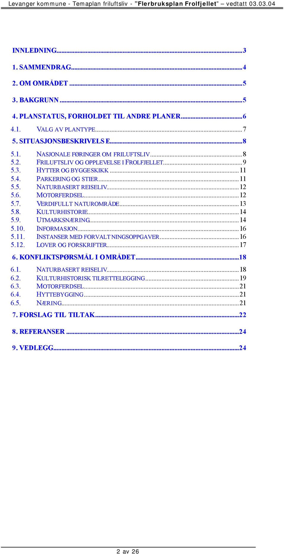 8. KULTURHISTORIE...14 5.9. UTMARKSNÆRING...14 5.10. INFORMASJON...16 5.11. INSTANSER MED FORVALT NINGSOPPGAVER...16 5.12. LOVER OG FORSKRIFTER...17 6. KONFLIKTSPØRSMÅL I OMRÅDET...18 6.1. NATURBASERT REISELIV.