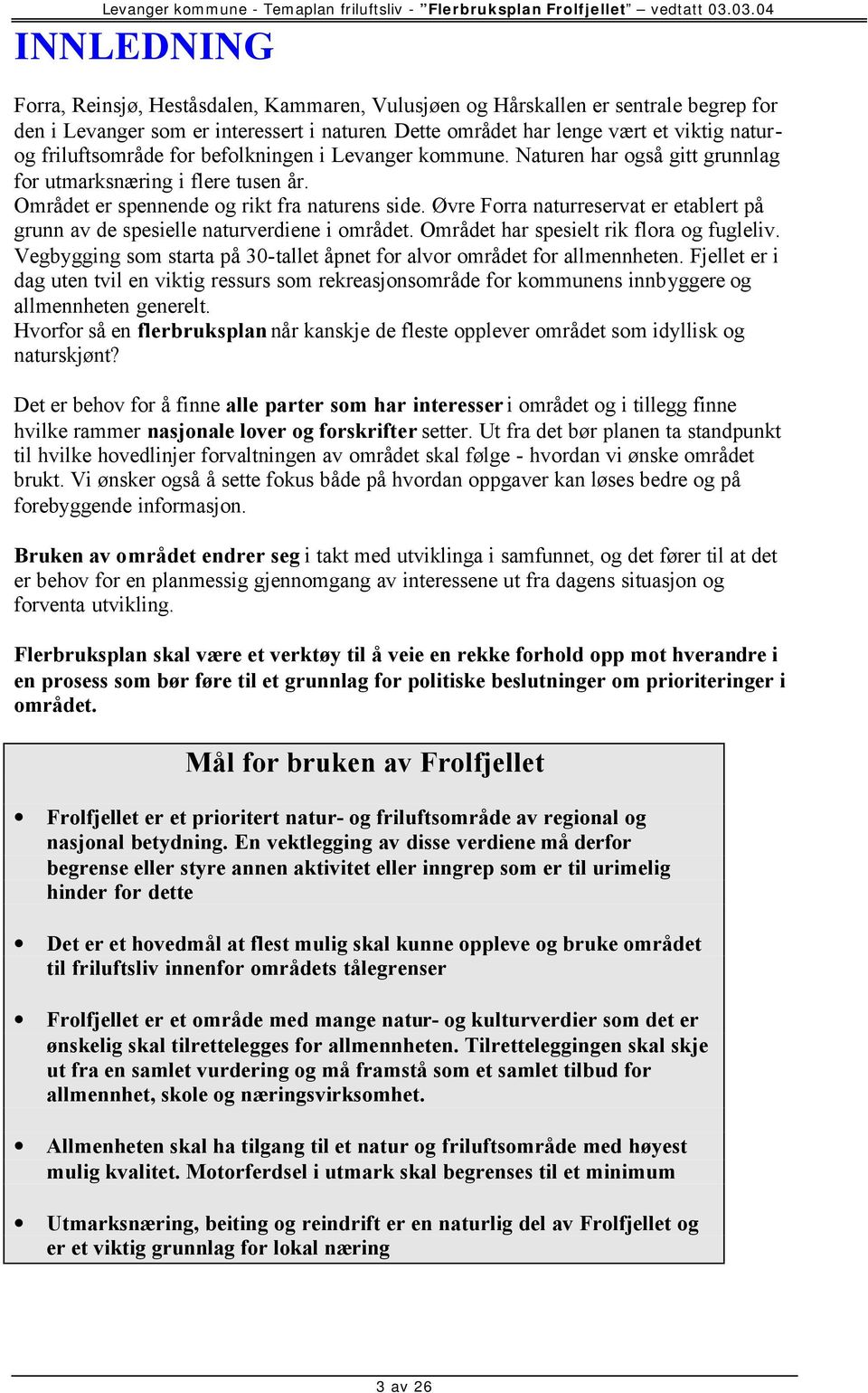 Området er spennende og rikt fra naturens side. Øvre Forra naturreservat er etablert på grunn av de spesielle naturverdiene i området. Området har spesielt rik flora og fugleliv.