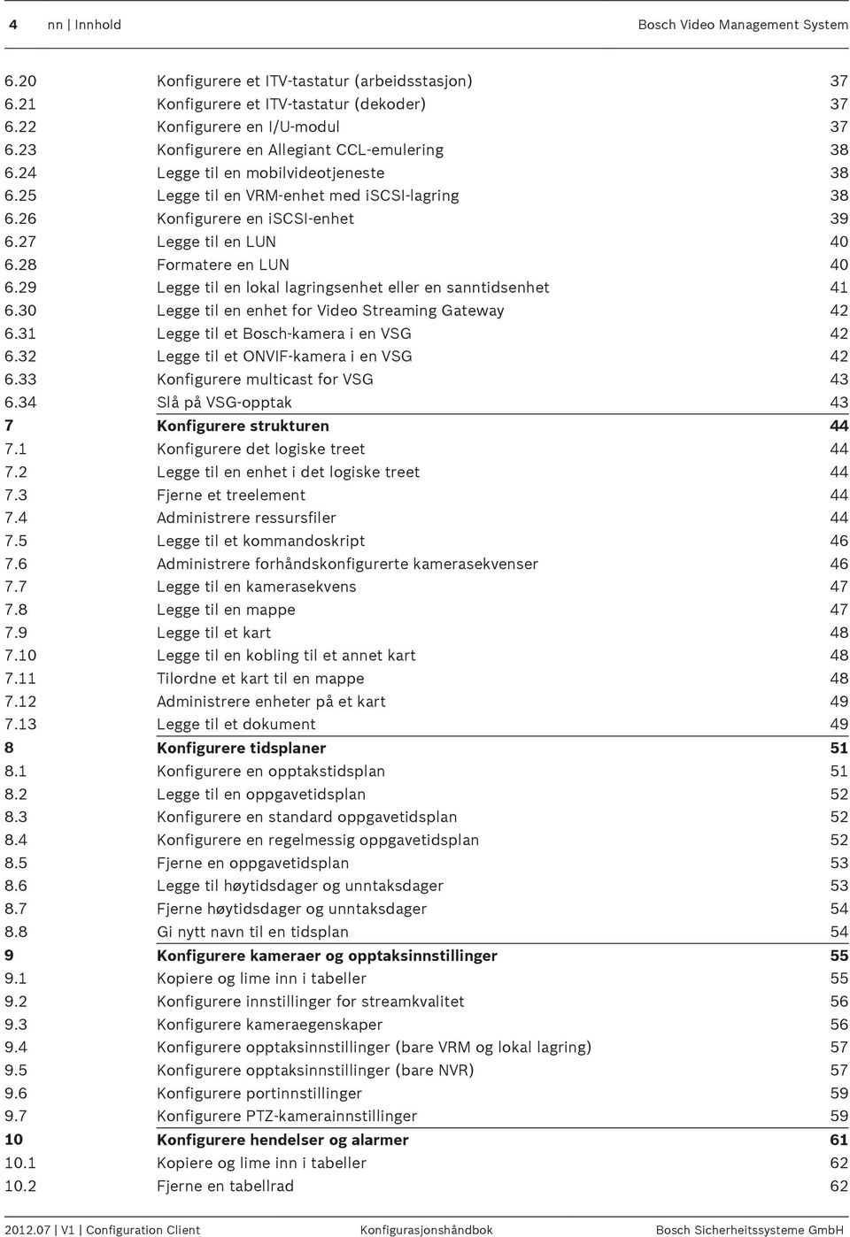 28 Formatere en LUN 40 6.29 Legge til en lokal lagringsenhet eller en sanntidsenhet 41 6.30 Legge til en enhet for Video Streaming Gateway 42 6.31 Legge til et Bosch-kamera i en VSG 42 6.