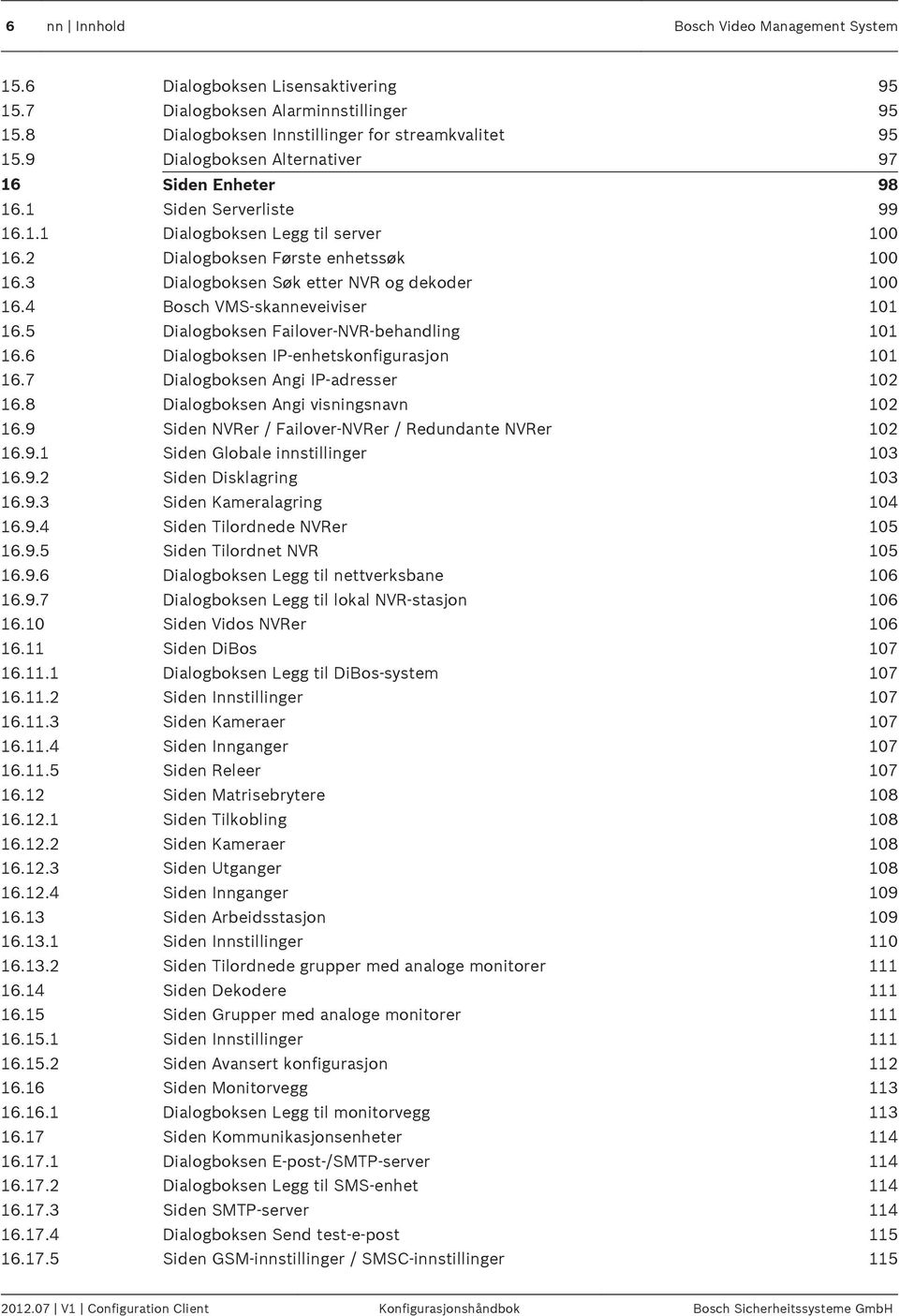 3 Dialogboksen Søk etter NVR og dekoder 100 16.4 Bosch VMS-skanneveiviser 101 16.5 Dialogboksen Failover-NVR-behandling 101 16.6 Dialogboksen IP-enhetskonfigurasjon 101 16.