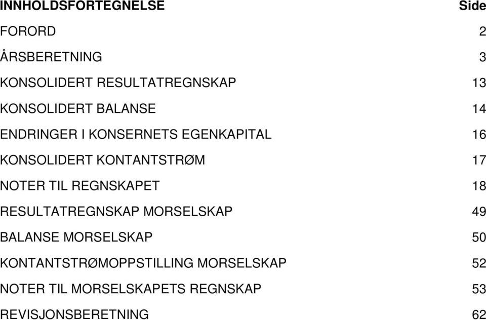 17 NOTER TIL REGNSKAPET 18 RESULTATREGNSKAP MORSELSKAP 49 BALANSE MORSELSKAP 50