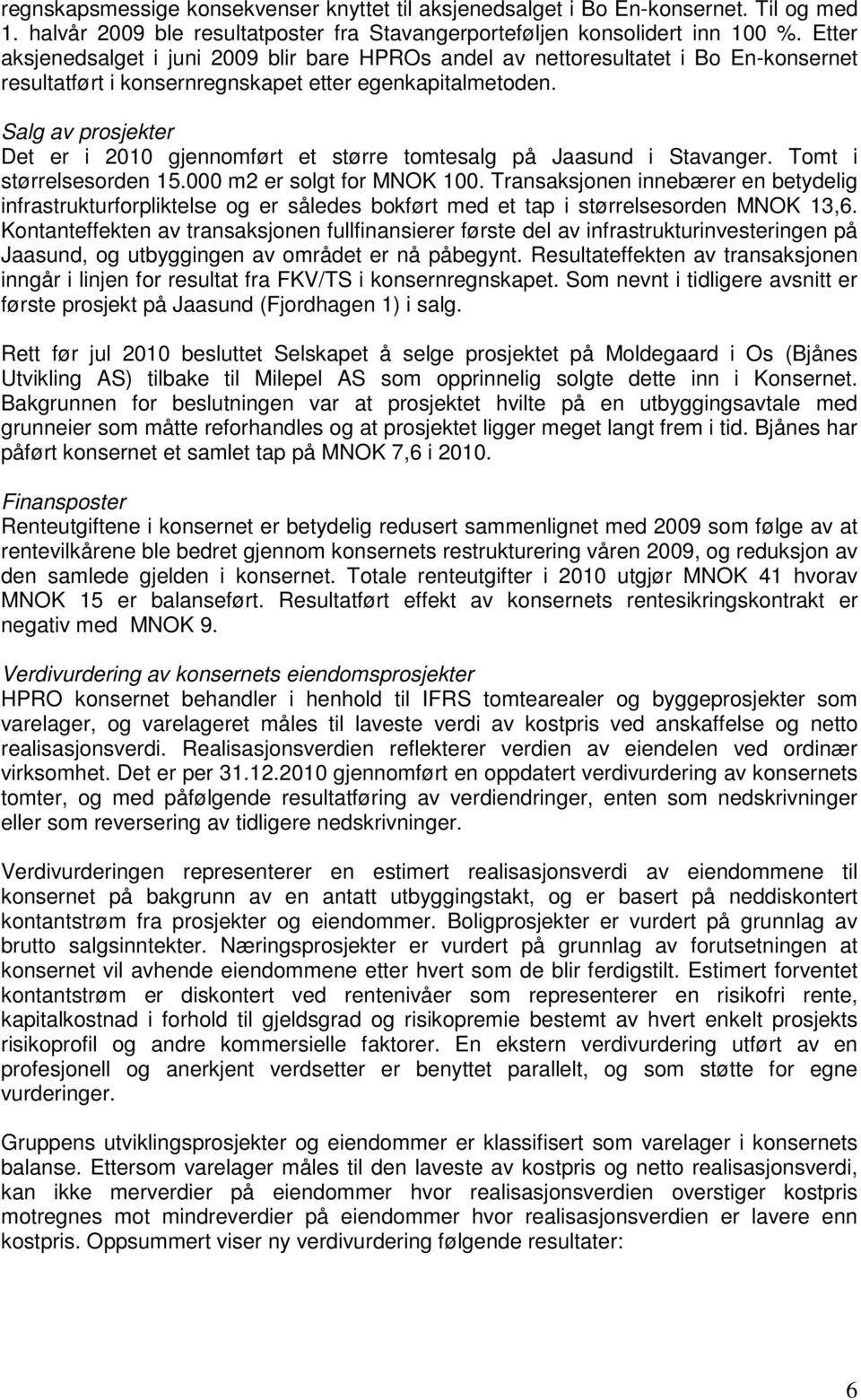 Salg av prosjekter Det er i 2010 gjennomført et større tomtesalg på Jaasund i Stavanger. Tomt i størrelsesorden 15.000 m2 er solgt for MNOK 100.