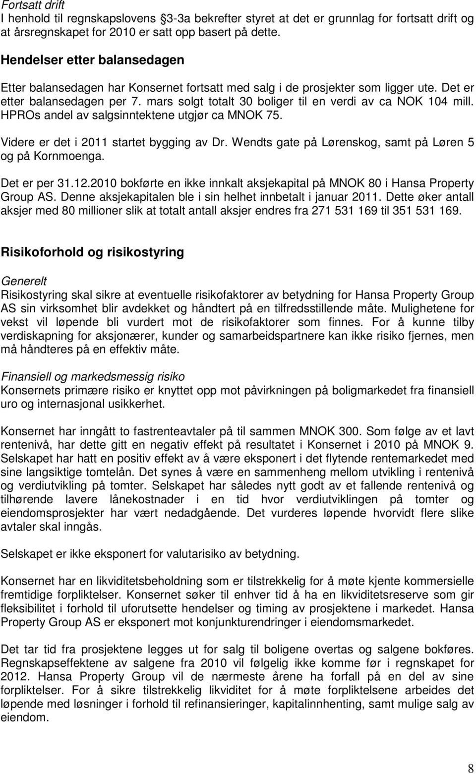 mars solgt totalt 30 boliger til en verdi av ca NOK 104 mill. HPROs andel av salgsinntektene utgjør ca MNOK 75. Videre er det i 2011 startet bygging av Dr.