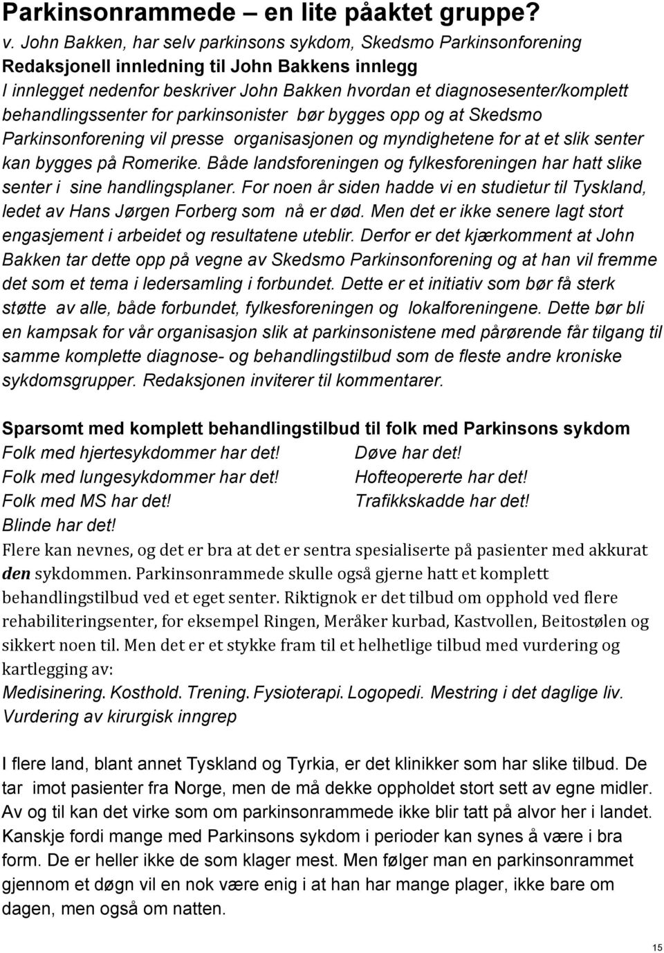 behandlingssenter for parkinsonister bør bygges opp og at Skedsmo Parkinsonforening vil presse organisasjonen og myndighetene for at et slik senter kan bygges på Romerike.