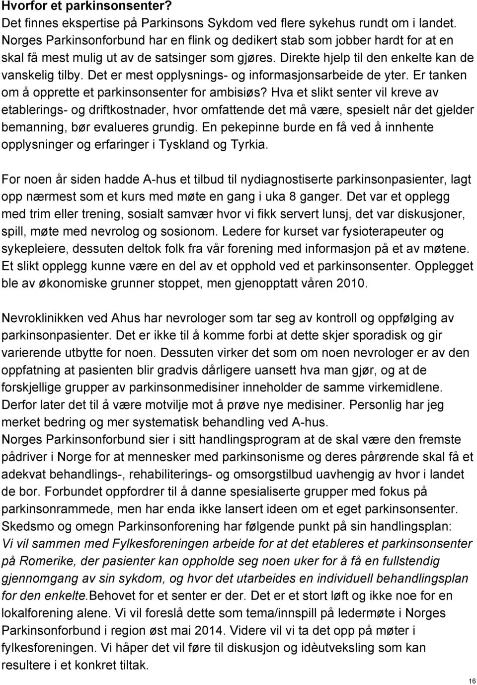 Det er mest opplysnings- og informasjonsarbeide de yter. Er tanken om å opprette et parkinsonsenter for ambisiøs?