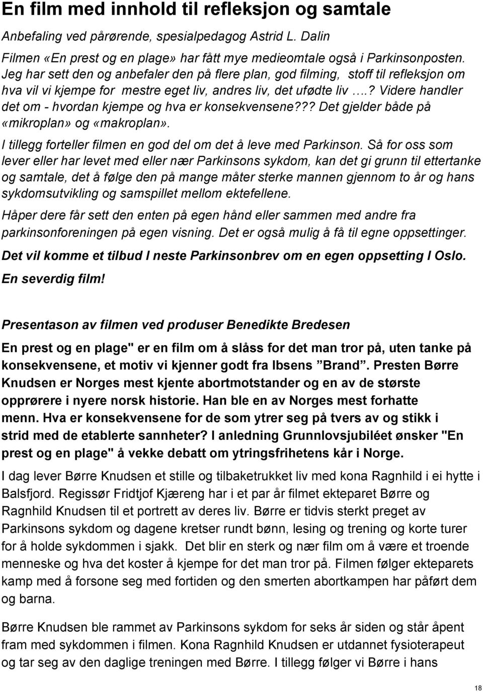 ? Videre handler det om - hvordan kjempe og hva er konsekvensene??? Det gjelder både på «mikroplan» og «makroplan». I tillegg forteller filmen en god del om det å leve med Parkinson.