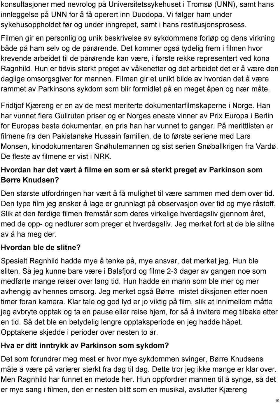 Filmen gir en personlig og unik beskrivelse av sykdommens forløp og dens virkning både på ham selv og de pårørende.