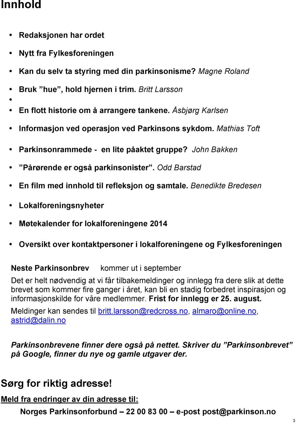 John Bakken Pårørende er også parkinsonister. Odd Barstad En film med innhold til refleksjon og samtale.