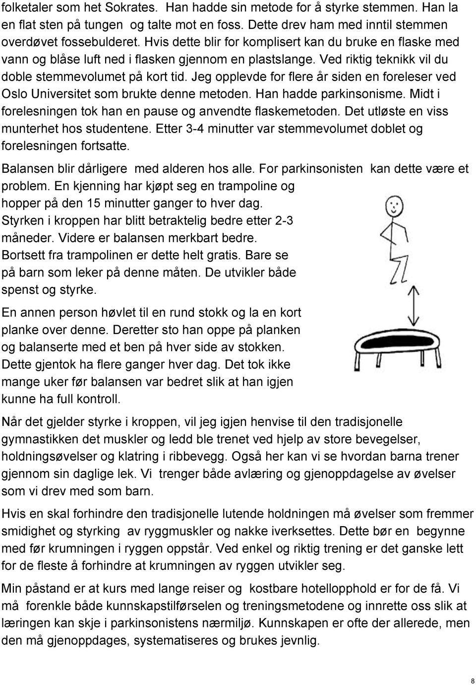 Jeg opplevde for flere år siden en foreleser ved Oslo Universitet som brukte denne metoden. Han hadde parkinsonisme. Midt i forelesningen tok han en pause og anvendte flaskemetoden.