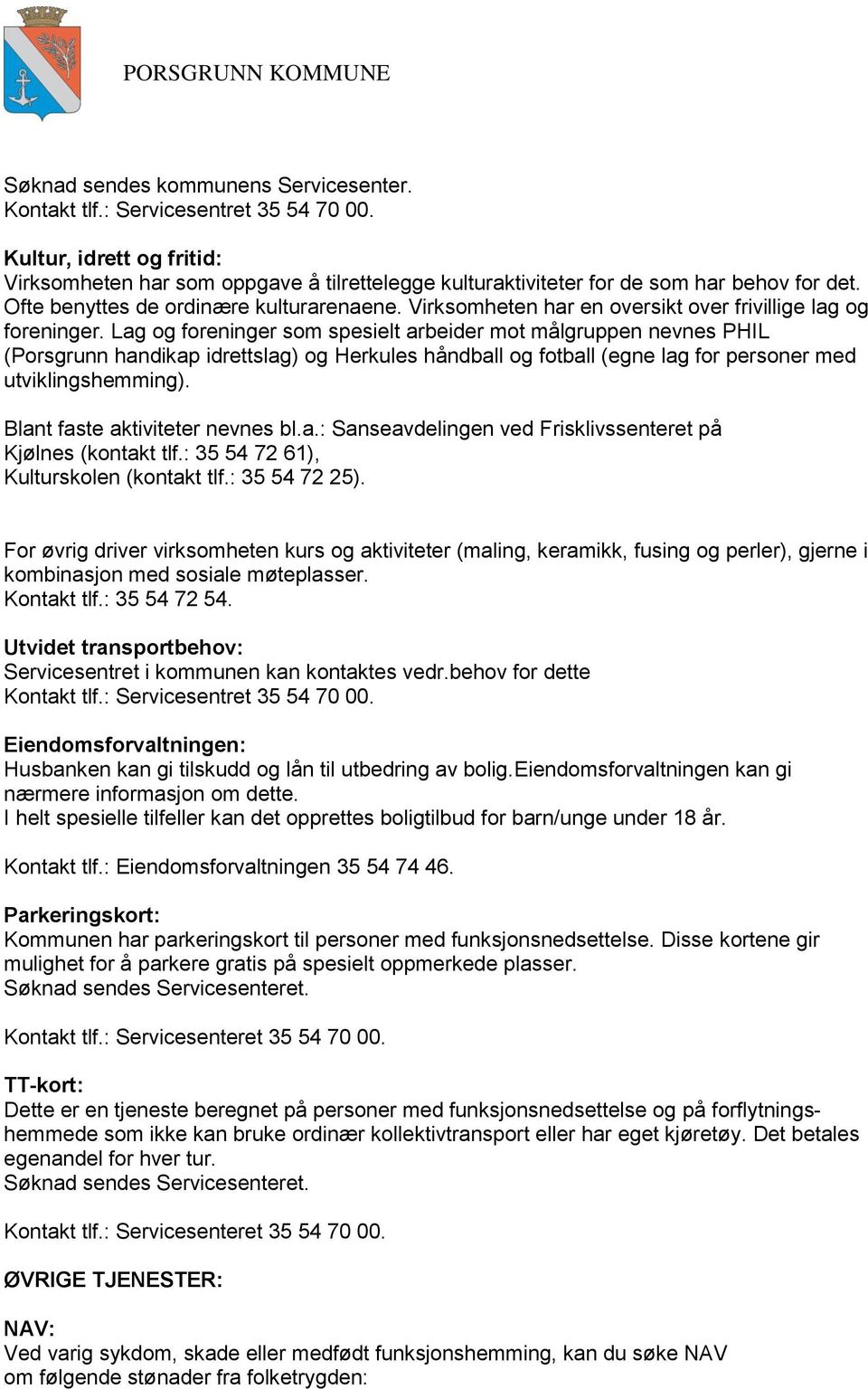 Lag og foreninger som spesielt arbeider mot målgruppen nevnes PHIL (Porsgrunn handikap idrettslag) og Herkules håndball og fotball (egne lag for personer med utviklingshemming).