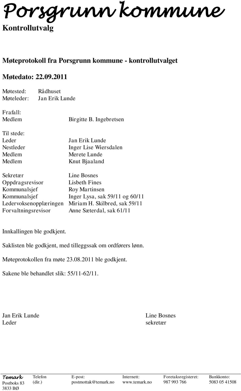 Ingebretsen Jan Erik Lunde Inger Lise Wiersdalen Merete Lunde Knut Bjaaland Sekretær Line Bosnes Oppdragsrevisor Lisbeth Fines Kommunalsjef Roy Martinsen Kommunalsjef Inger Lysa, sak 59/11 og 60/11