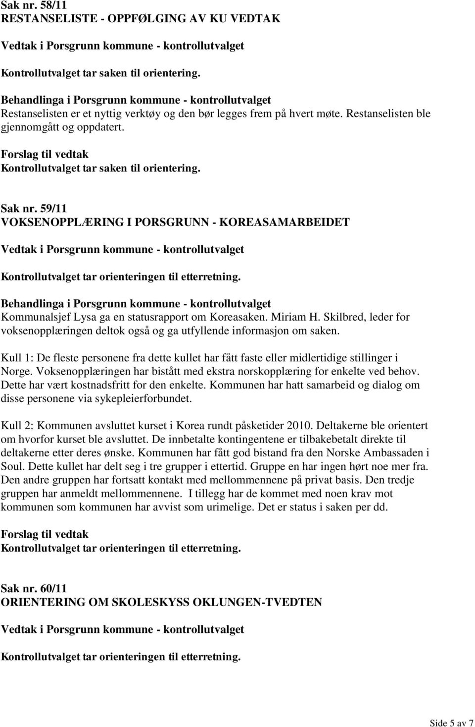 59/11 VOKSENOPPLÆRING I PORSGRUNN - KOREASAMARBEIDET Kommunalsjef Lysa ga en statusrapport om Koreasaken. Miriam H.