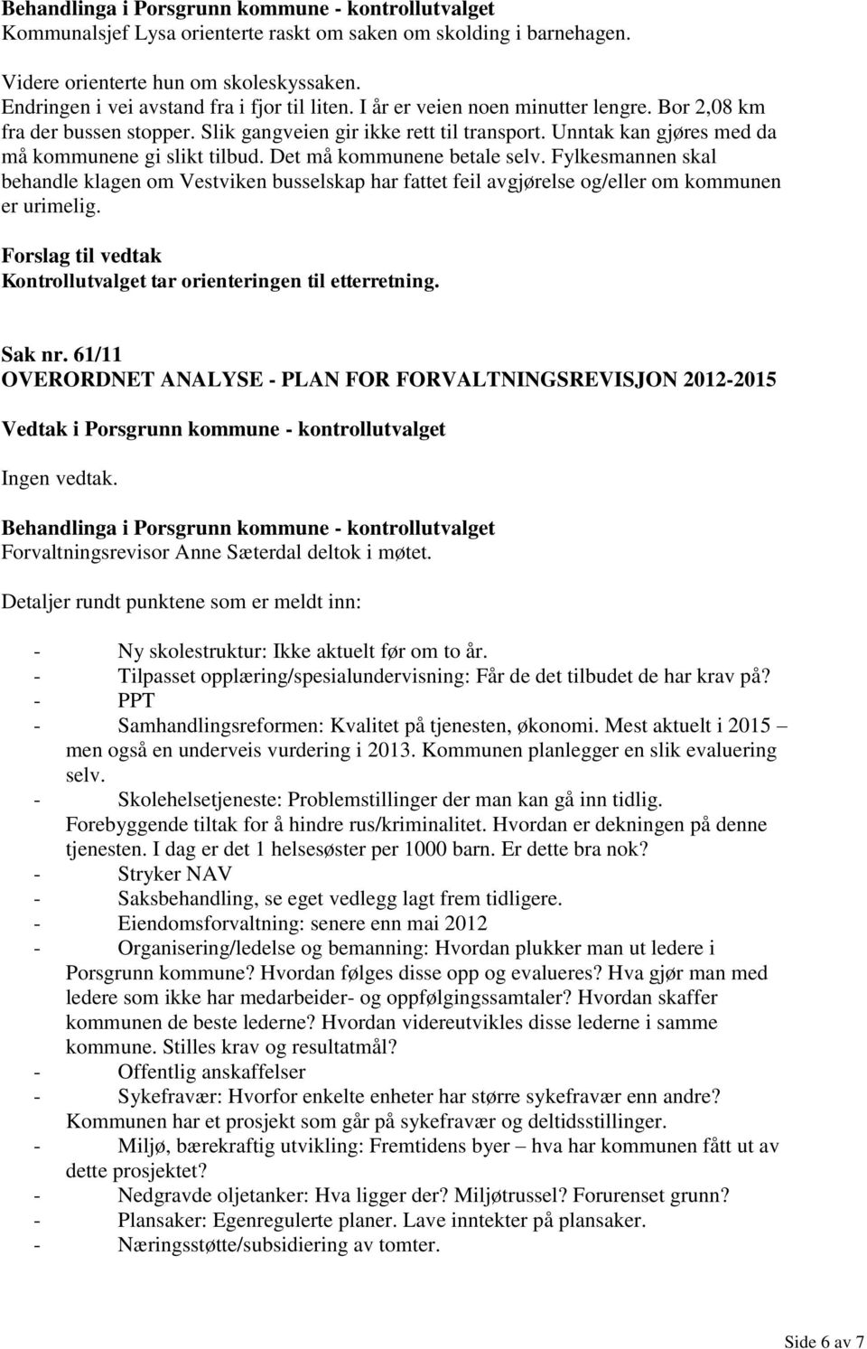 Fylkesmannen skal behandle klagen om Vestviken busselskap har fattet feil avgjørelse og/eller om kommunen er urimelig. Sak nr.