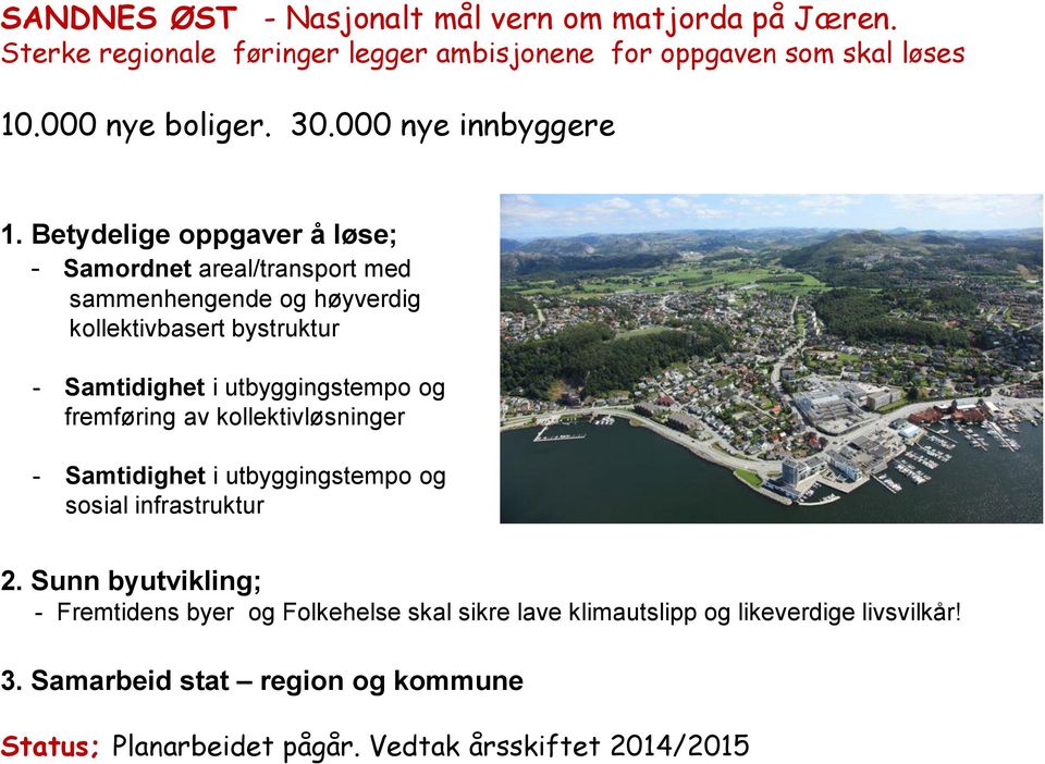 Betydelige oppgaver å løse; - Samordnet areal/transport med sammenhengende og høyverdig kollektivbasert bystruktur - Samtidighet i utbyggingstempo og