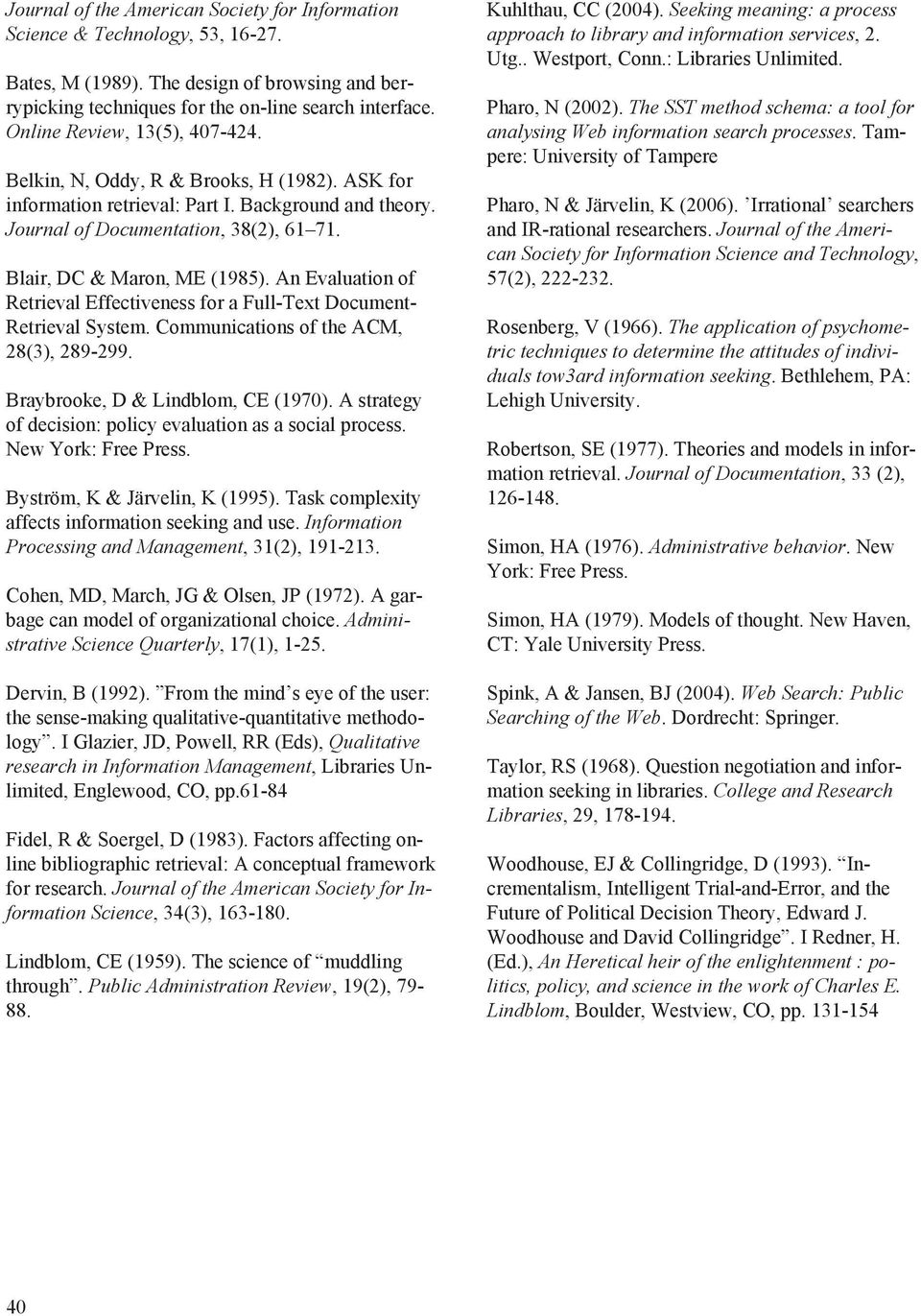 Blair, DC & Maron, ME (1985). An Evaluation of Retrieval Effectiveness for a Full-Text Document- Retrieval System. Communications of the ACM, 28(3), 289-299. Braybrooke, D & Lindblom, CE (1970).