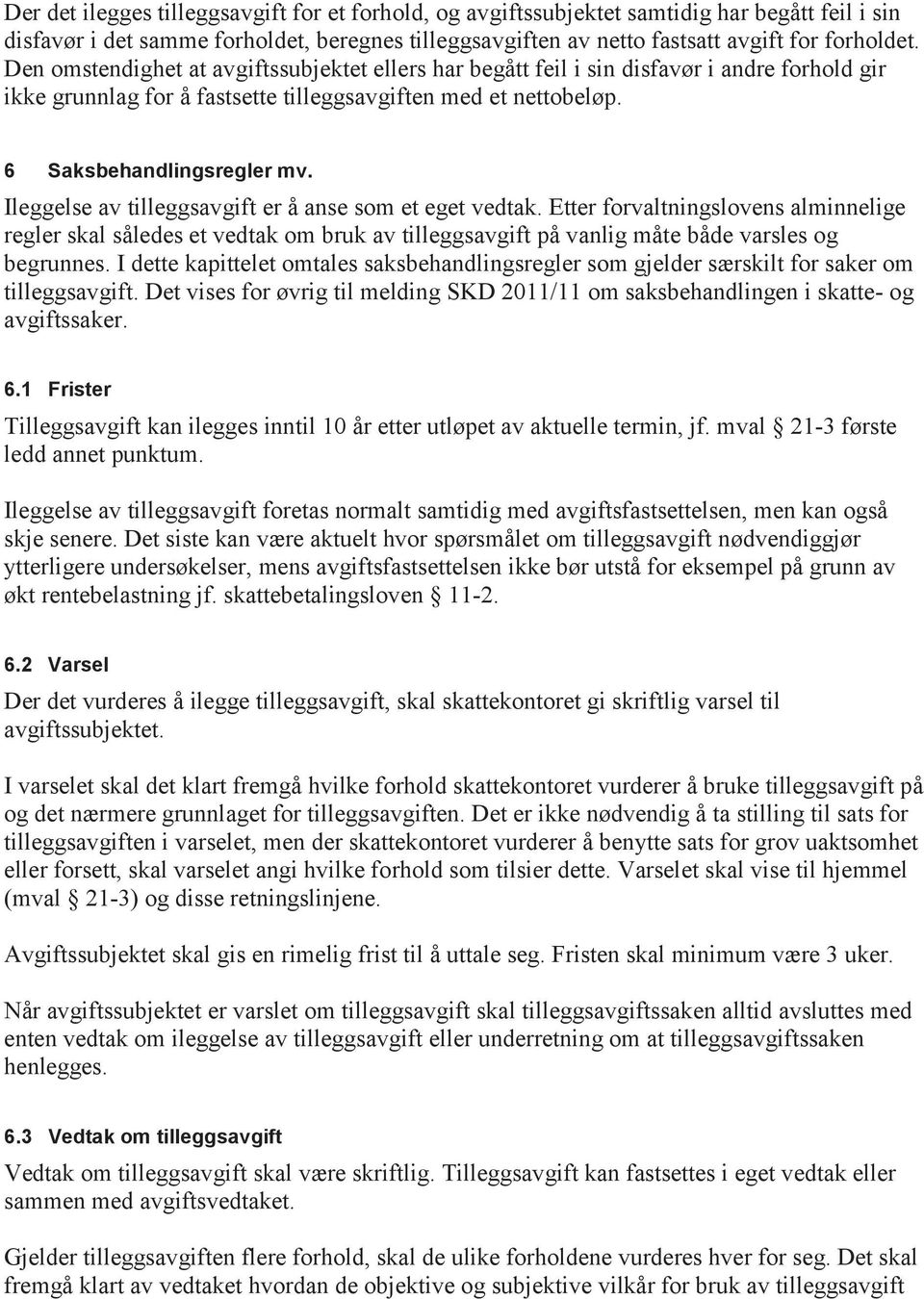 Ileggelse av tilleggsavgift er å anse som et eget vedtak. Etter forvaltningslovens alminnelige regler skal således et vedtak om bruk av tilleggsavgift på vanlig måte både varsles og begrunnes.