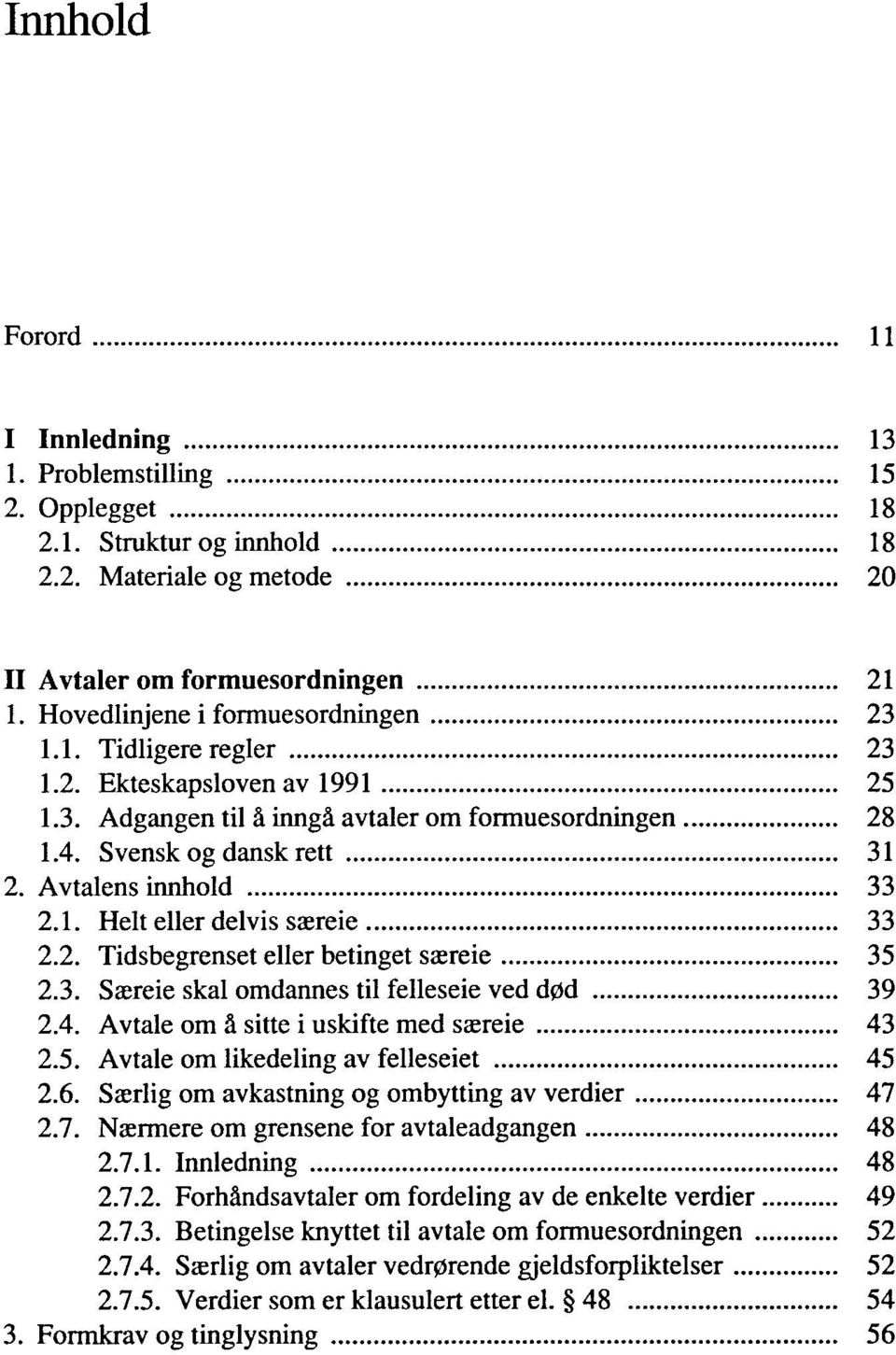 Avtalens innhold 33 2.1. Helt eller delvis særeie 33 2.2. Tidsbegrenset eller betinget særeie 35 2.3. Særeie skal omdannes til felleseie ved død 39 2.4. Avtale om å sitte i uskifte med særeie 43 2.5. Avtale om likedeling av felleseiet 45 2.