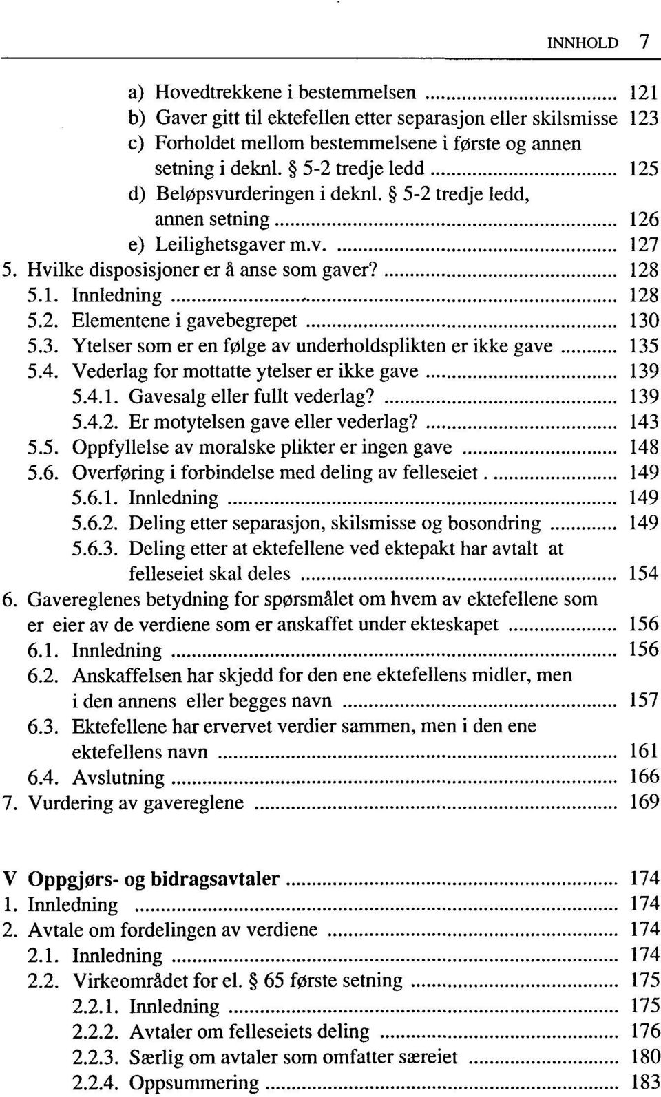 3. Ytelser som er en følge av underholdsplikten er ikke gave 135 5.4. Vederlag for mottatte ytelser er ikke gave 139 5.4.1. Gavesalg eller fullt vederlag? 139 5.4.2. Er motytelsen gave eller vederlag?