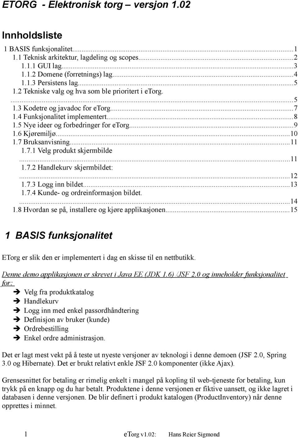 7 Bruksanvisning...11 1.7.1 Velg produkt skjermbilde...11 1.7.2 Handlekurv skjermbildet:...12 1.7.3 Logg inn bildet...13 1.7.4 Kunde- og ordreinformasjon bildet....14 1.