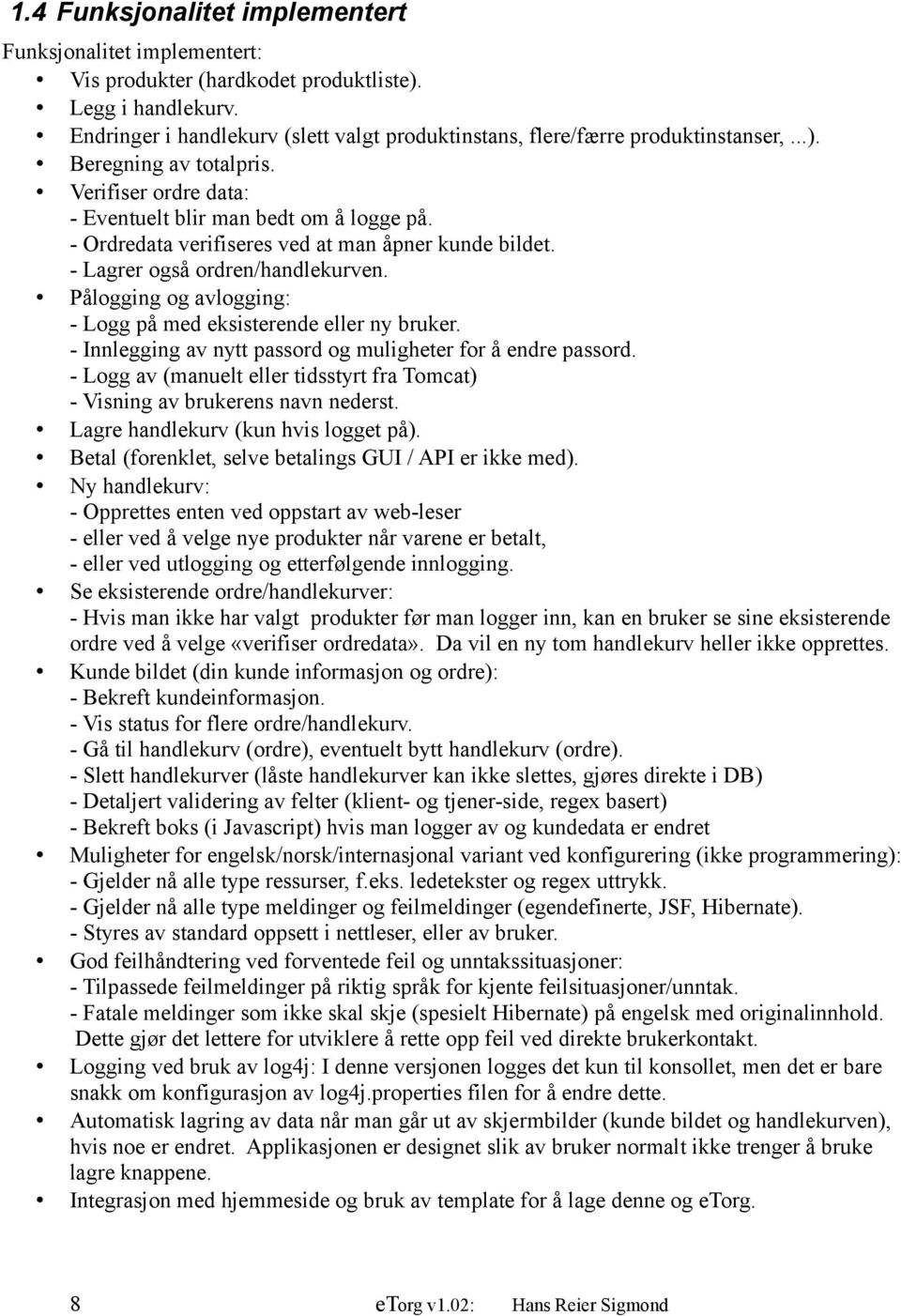 - Ordredata verifiseres ved at man åpner kunde bildet. - Lagrer også ordren/handlekurven. Pålogging og avlogging: - Logg på med eksisterende eller ny bruker.