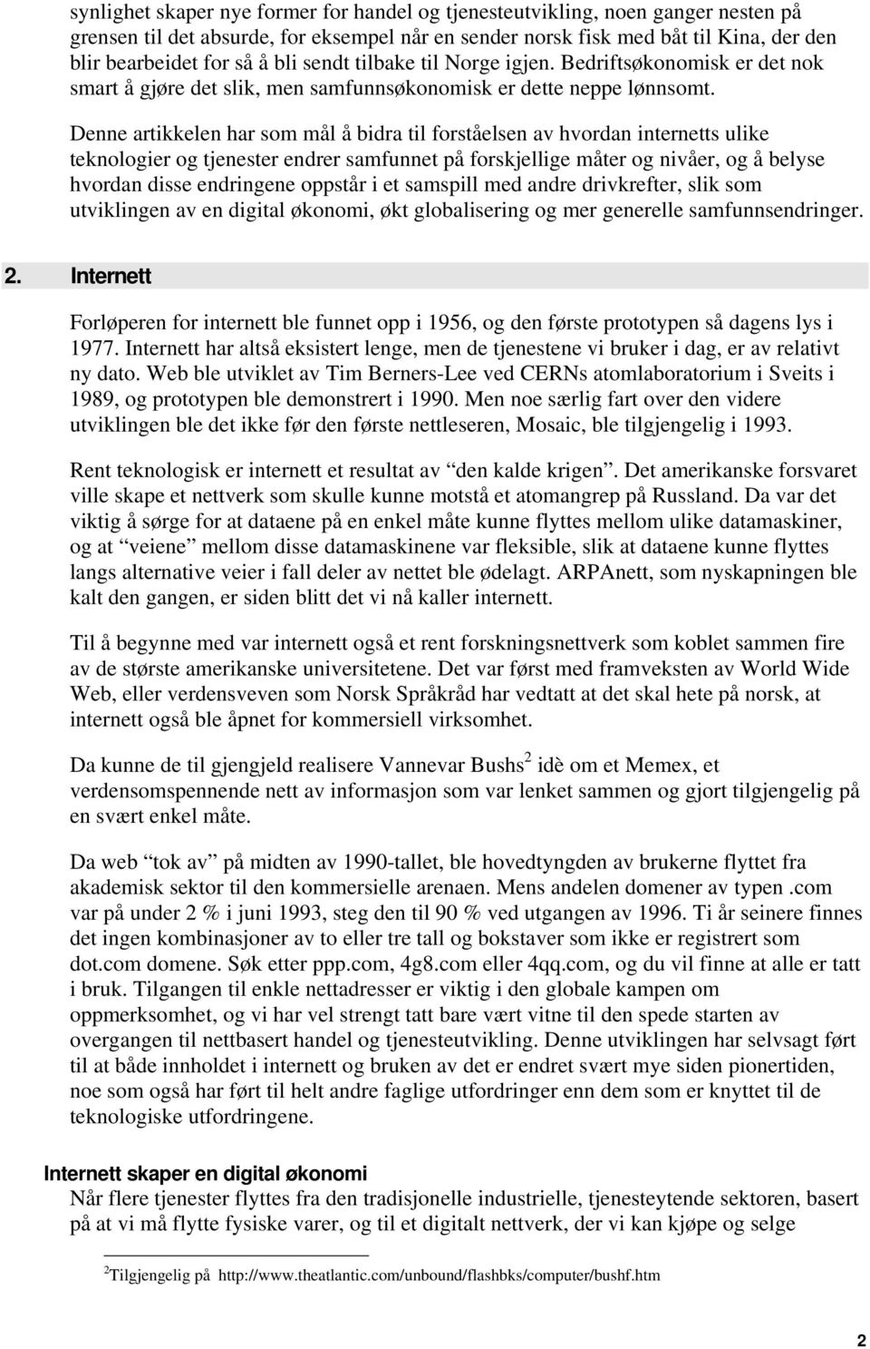 Denne artikkelen har som mål å bidra til forståelsen av hvordan internetts ulike teknologier og tjenester endrer samfunnet på forskjellige måter og nivåer, og å belyse hvordan disse endringene