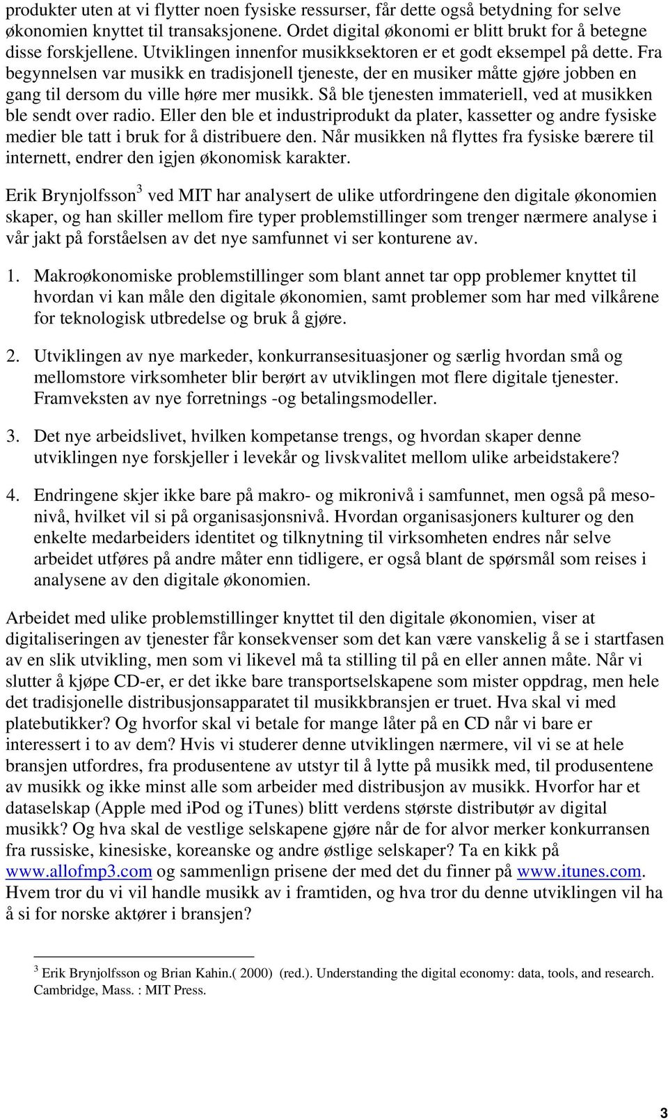 Så ble tjenesten immateriell, ved at musikken ble sendt over radio. Eller den ble et industriprodukt da plater, kassetter og andre fysiske medier ble tatt i bruk for å distribuere den.