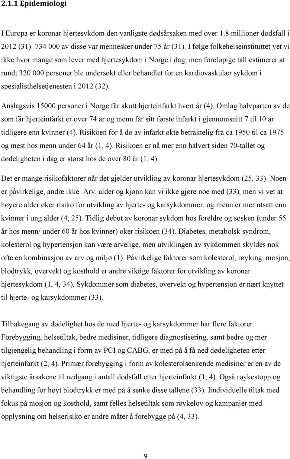 kardiovaskulær sykdom i spesialisthelsetjenesten i 2012 (32). Anslagsvis 15000 personer i Norge får akutt hjerteinfarkt hvert år (4).