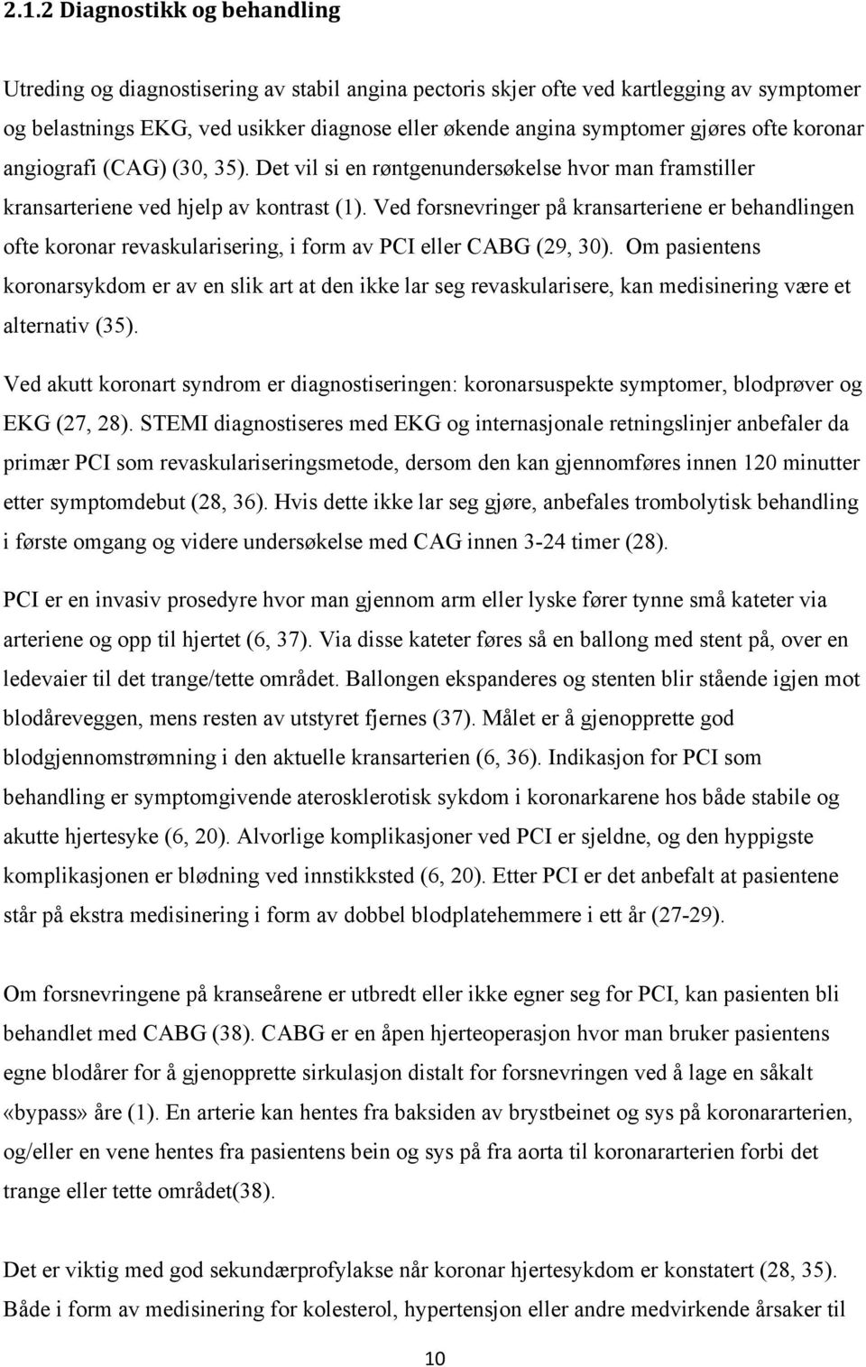 Ved forsnevringer på kransarteriene er behandlingen ofte koronar revaskularisering, i form av PCI eller CABG (29, 30).