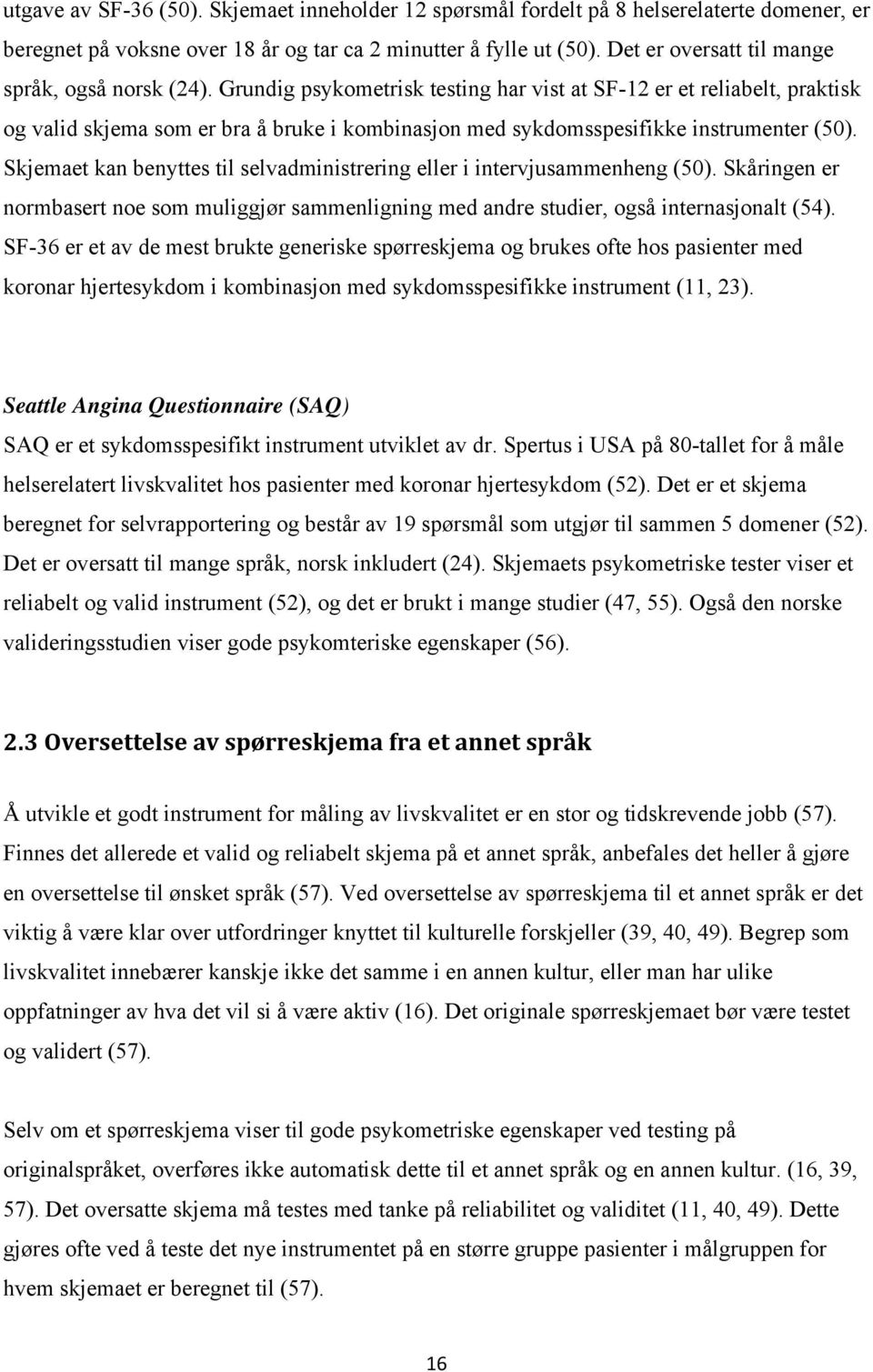 Grundig psykometrisk testing har vist at SF-12 er et reliabelt, praktisk og valid skjema som er bra å bruke i kombinasjon med sykdomsspesifikke instrumenter (50).