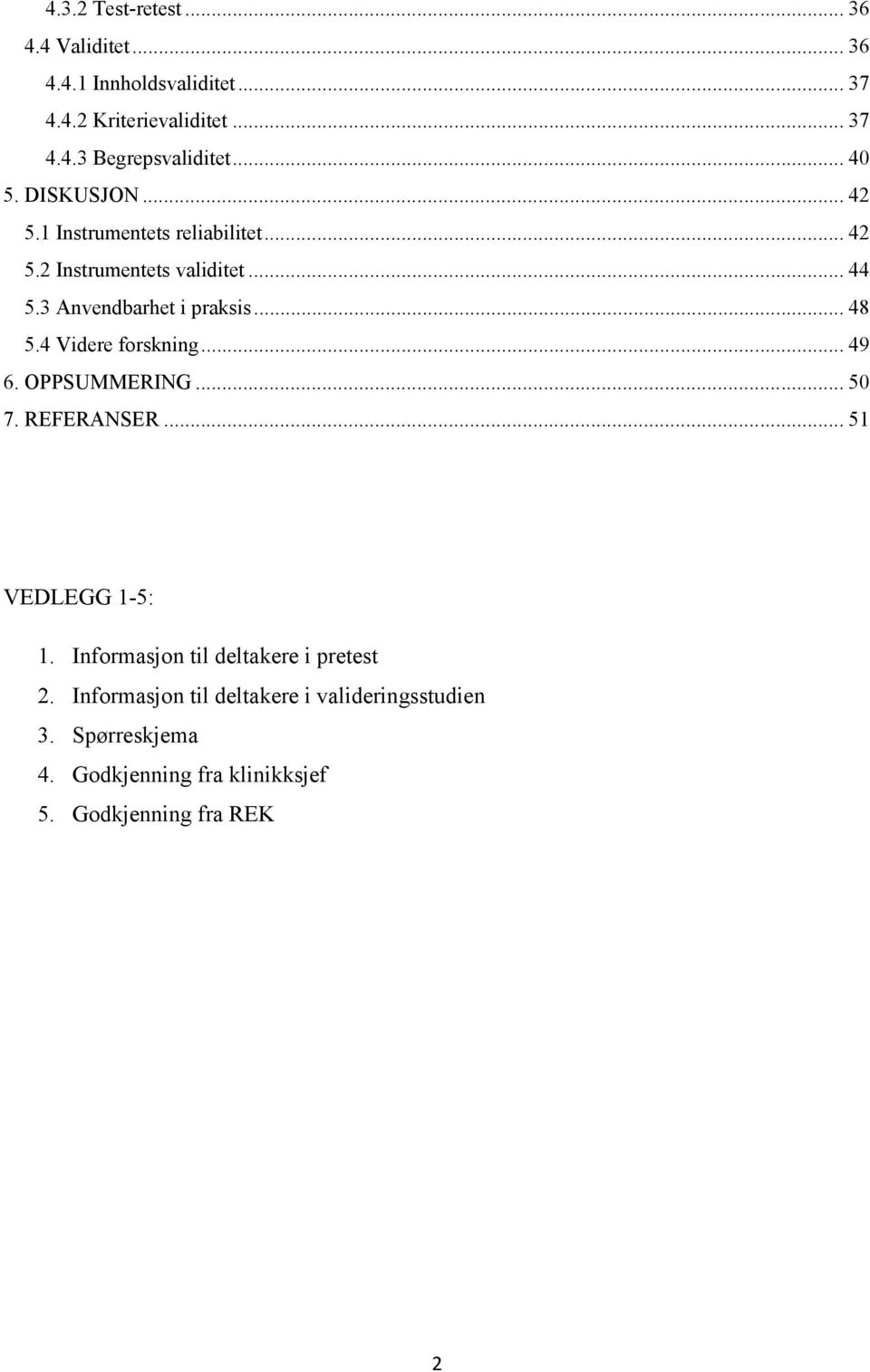 .. 48 5.4 Videre forskning... 49 6. OPPSUMMERING... 50 7. REFERANSER... 51 VEDLEGG 1-5: 1.