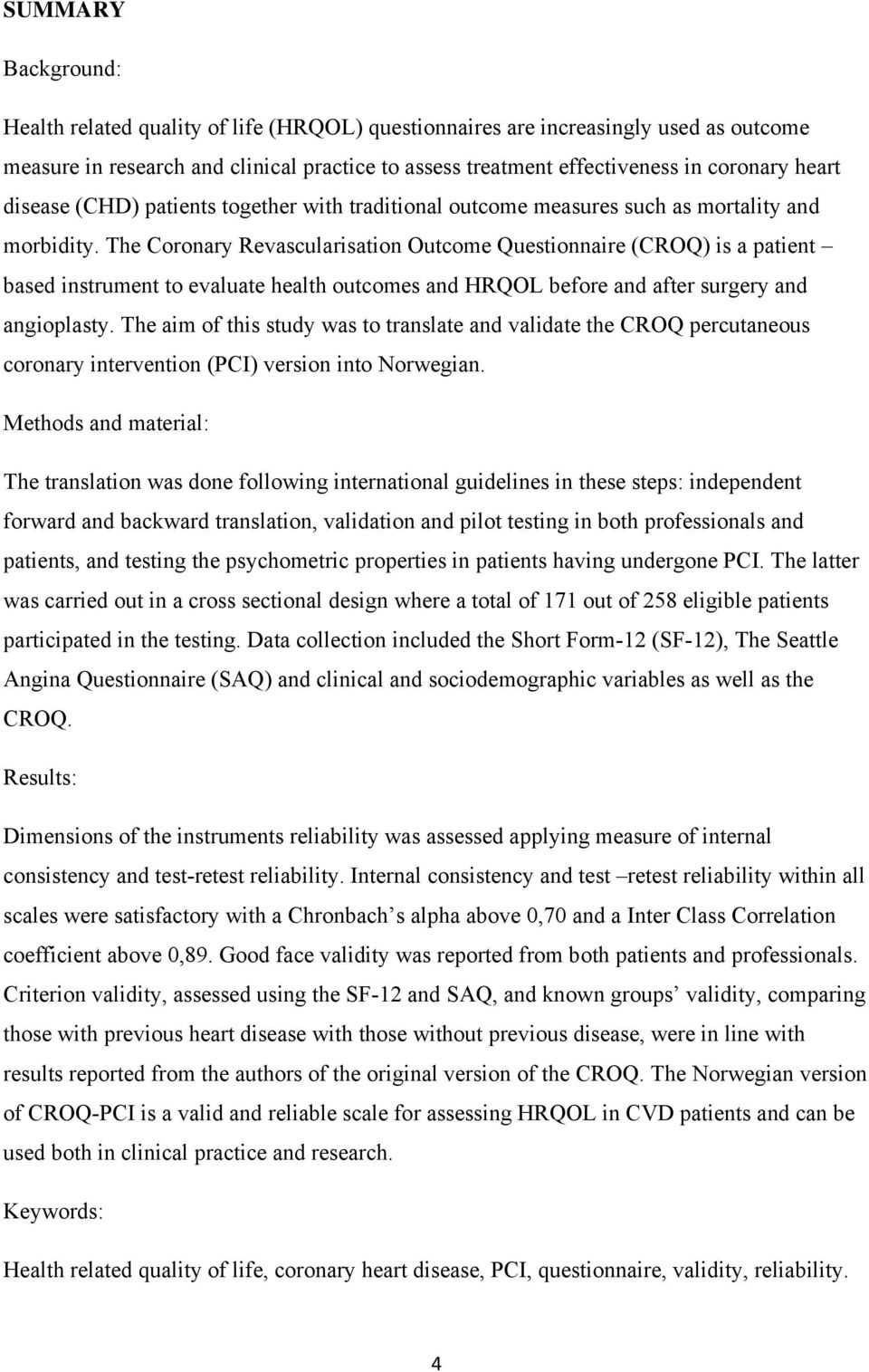 The Coronary Revascularisation Outcome Questionnaire (CROQ) is a patient based instrument to evaluate health outcomes and HRQOL before and after surgery and angioplasty.