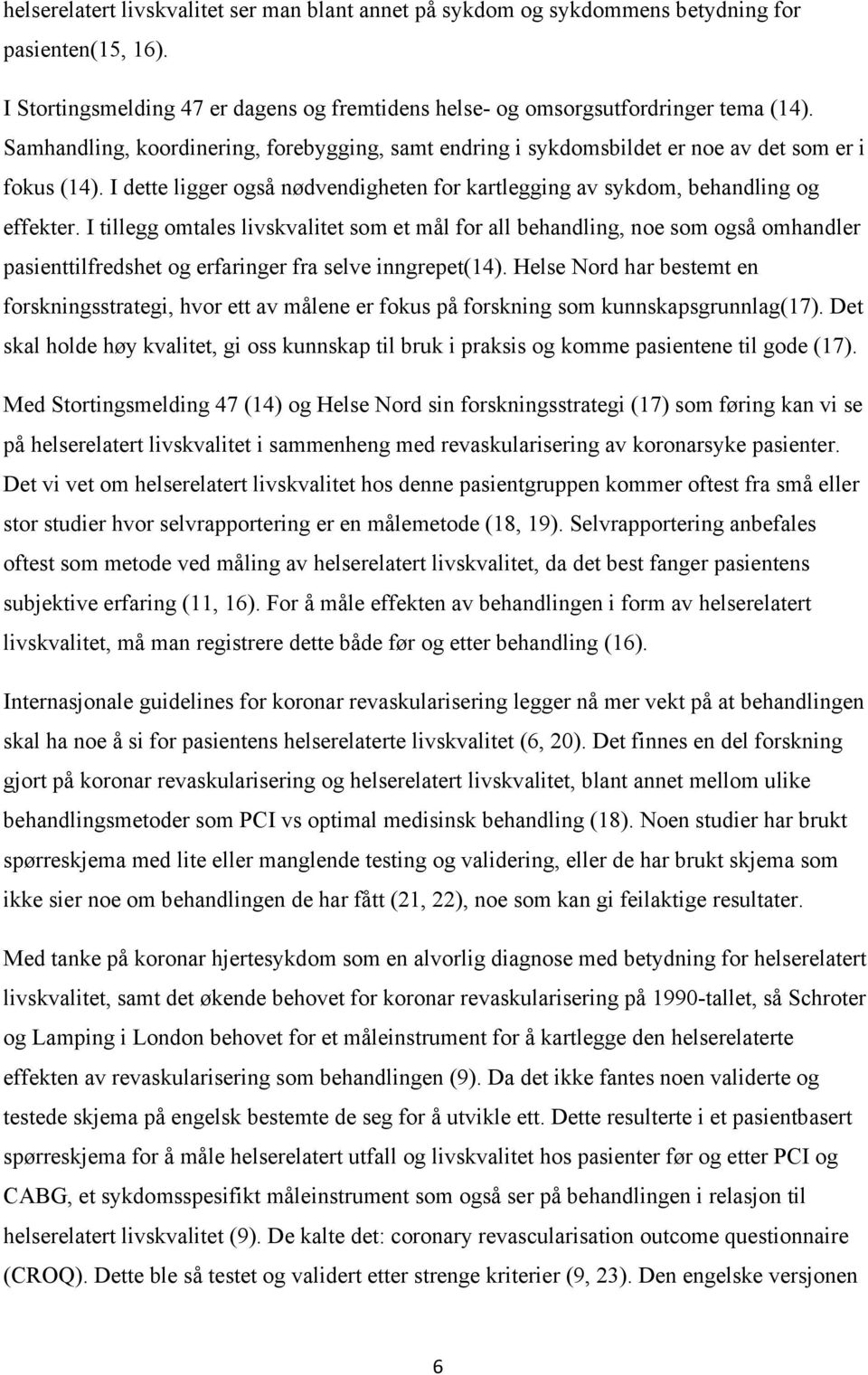 I tillegg omtales livskvalitet som et mål for all behandling, noe som også omhandler pasienttilfredshet og erfaringer fra selve inngrepet(14).