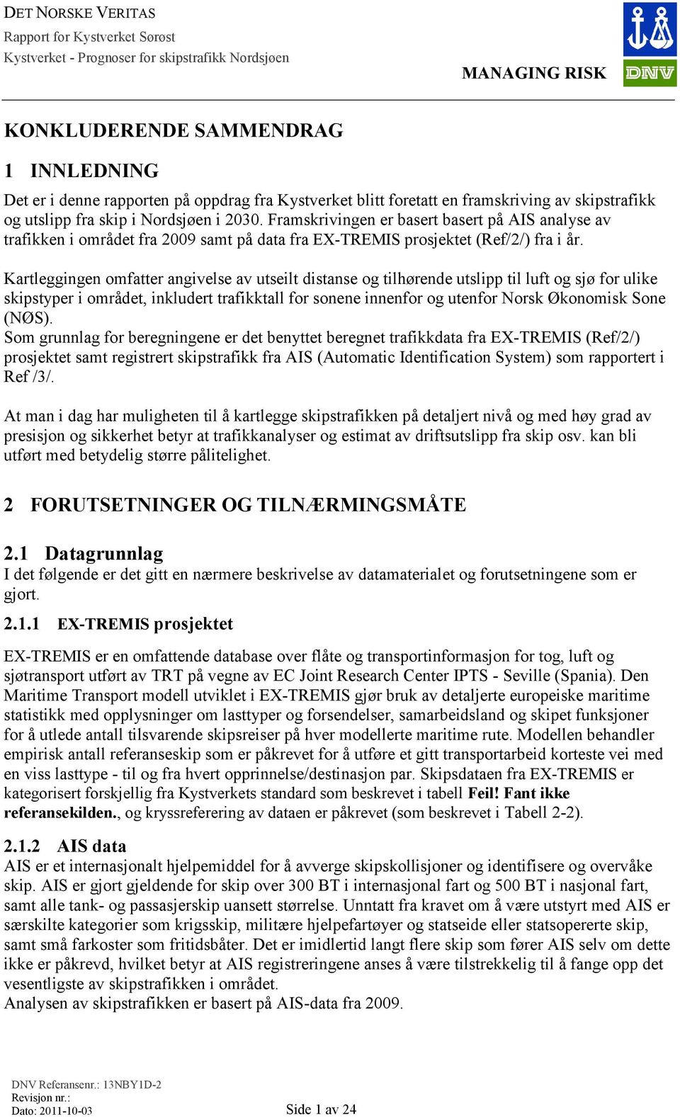 Kartleggingen omfatter angivelse av utseilt distanse og tilhørende utslipp til luft og sjø for ulike skipstyper i området, inkludert trafikktall for sonene innenfor og utenfor Norsk Økonomisk Sone