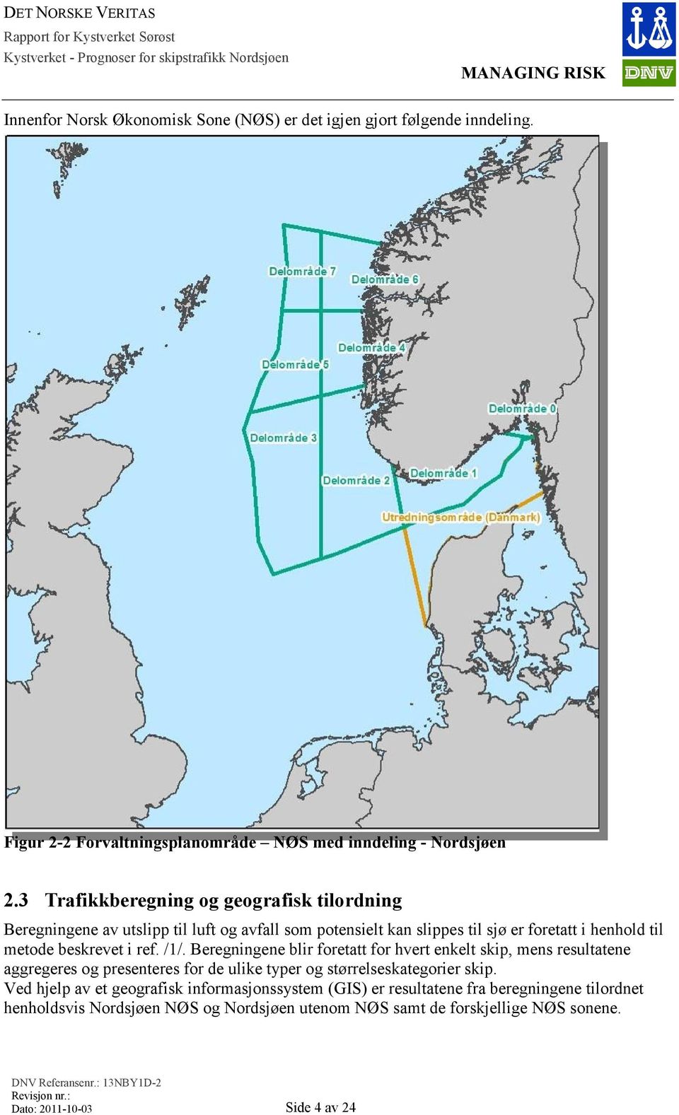 ref. /1/. Beregningene blir foretatt for hvert enkelt skip, mens resultatene aggregeres og presenteres for de ulike typer og størrelseskategorier skip.