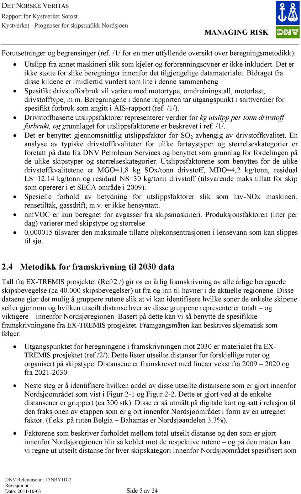 Spesifikt drivstofforbruk vil variere med motortype, omdreiningstall, motorlast, drivstofftype, m.m. Beregningene i denne rapporten tar utgangspunkt i snittverdier for spesifikt forbruk som angitt i AIS-rapport (ref.