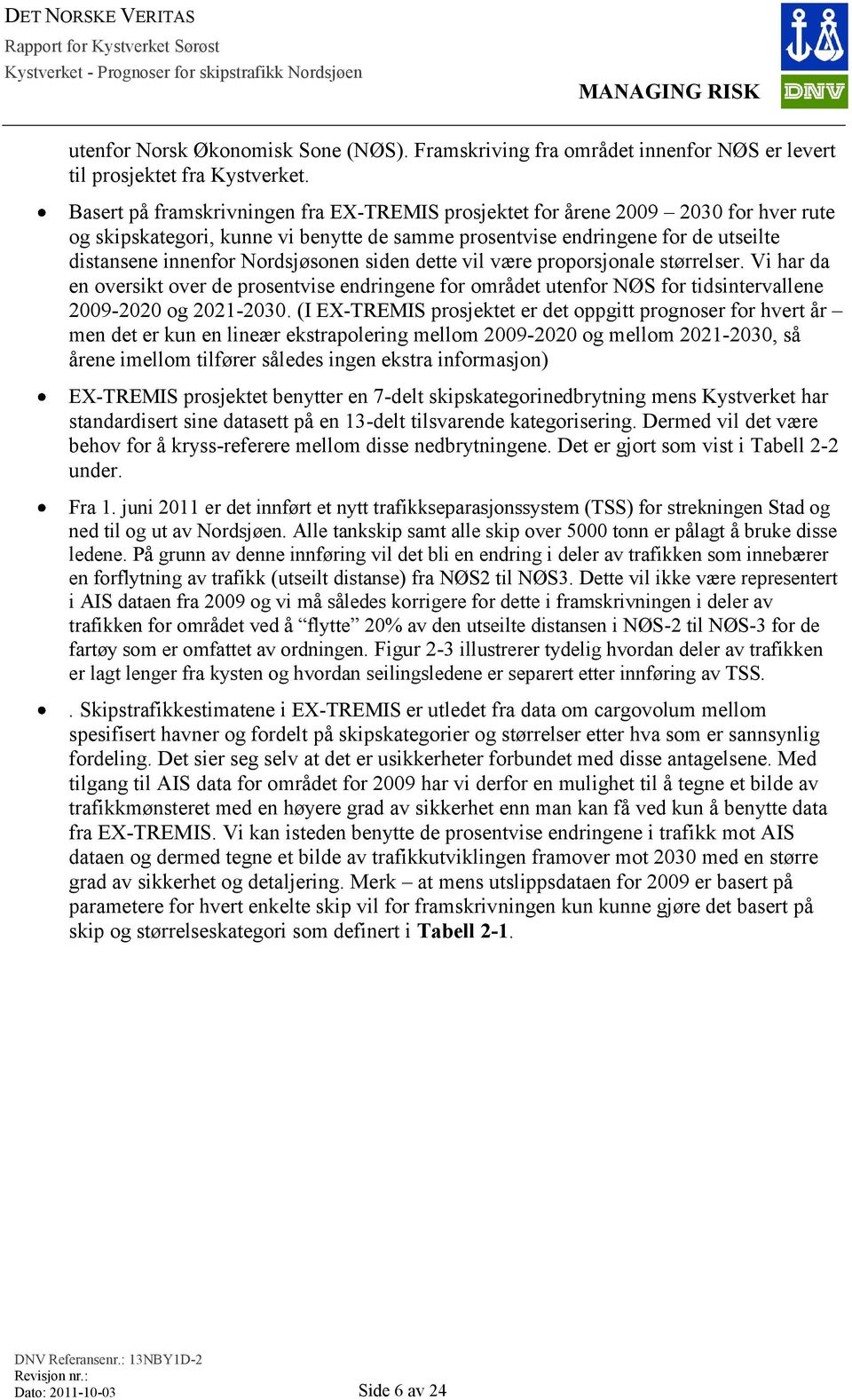 Nordsjøsonen siden dette vil være proporsjonale størrelser. Vi har da en oversikt over de prosentvise endringene for området utenfor NØS for tidsintervallene 2009-2020 og 2021-2030.