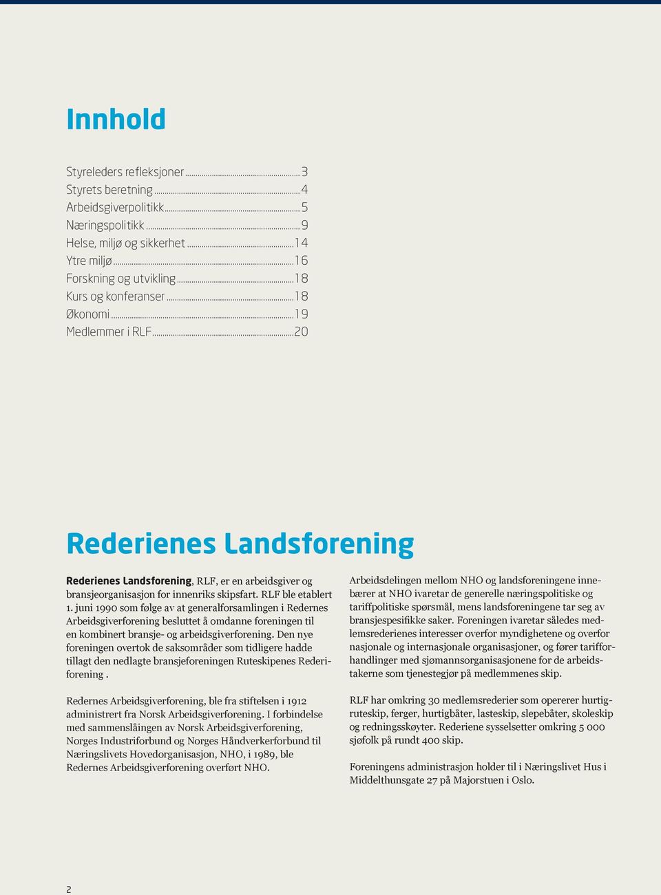 juni 1990 som følge av at generalforsamlingen i Redernes Arbeidsgiverforening besluttet å omdanne foreningen til en kombinert bransje- og arbeidsgiverforening.