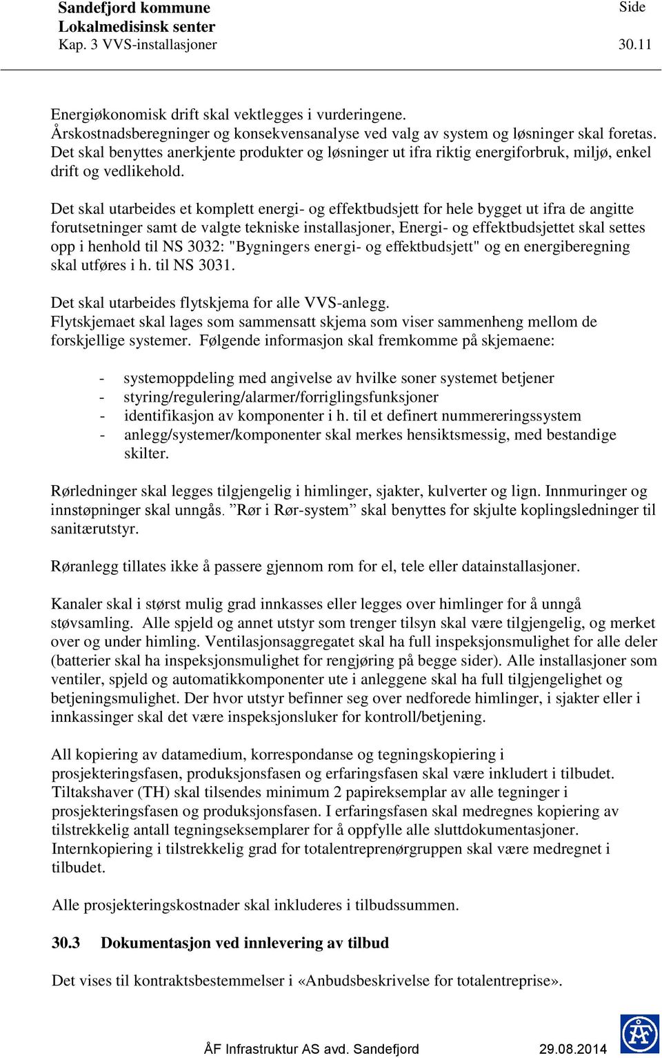 Det skal utarbeides et komplett energi- og effektbudsjett for hele bygget ut ifra de angitte forutsetninger samt de valgte tekniske installasjoner, Energi- og effektbudsjettet skal settes opp i