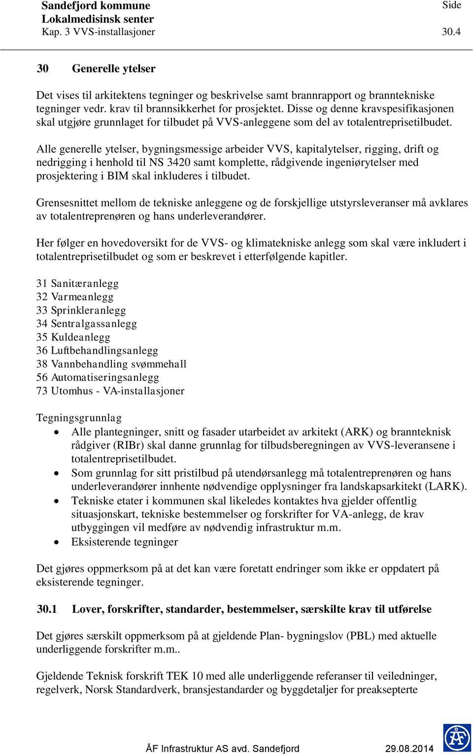 Alle generelle ytelser, bygningsmessige arbeider VVS, kapitalytelser, rigging, drift og nedrigging i henhold til NS 3420 samt komplette, rådgivende ingeniørytelser med prosjektering i BIM skal