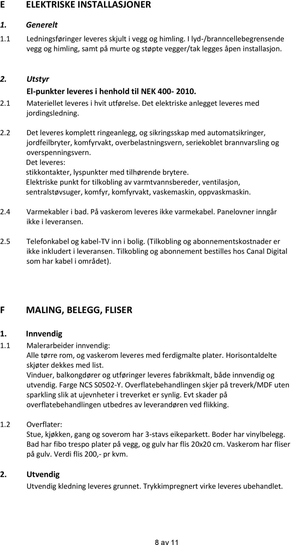 Det elektriske anlegget leveres med jordingsledning. 2.