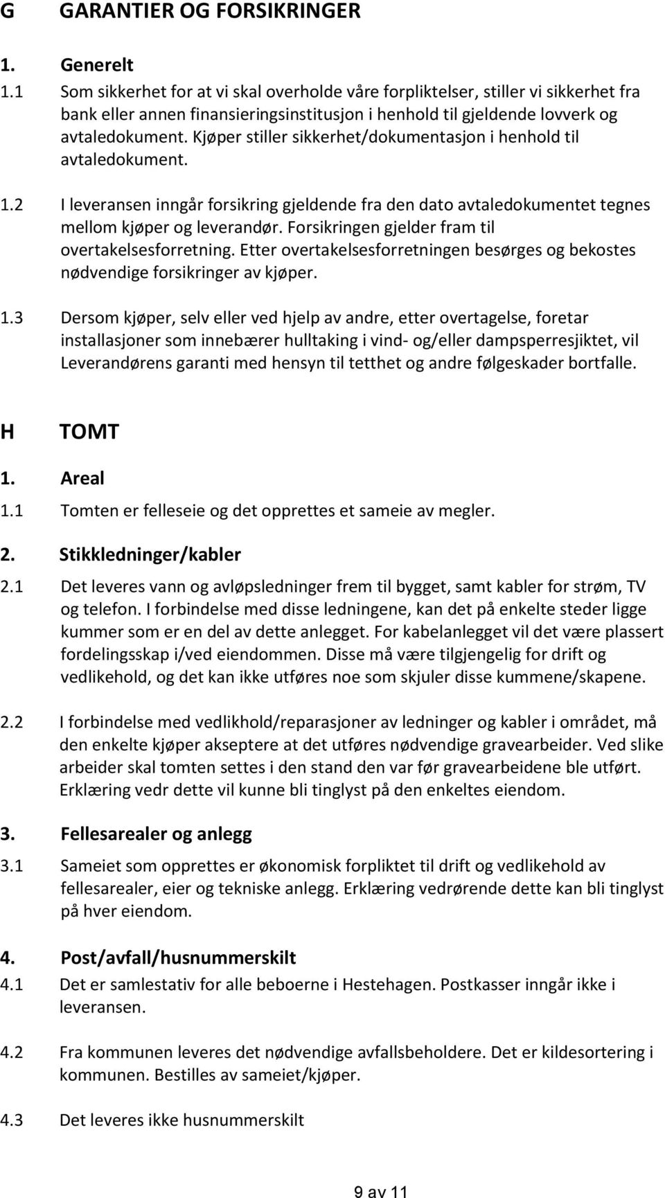 Kjøper stiller sikkerhet/dokumentasjon i henhold til avtaledokument. 1.2 I leveransen inngår forsikring gjeldende fra den dato avtaledokumentet tegnes mellom kjøper og leverandør.