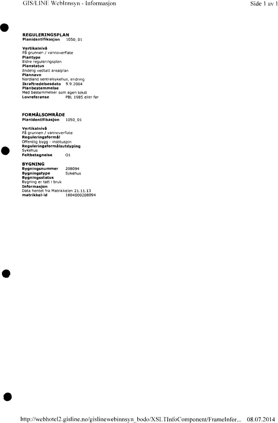 9.2004 Planbestemmelse Med bestemmelser som egen tekst Lovreferanse PBL 1985 eller før FORMÅLSOMRÅDE Planidentifikasjon 1050_ 01 Vertikalnivå På grunnen / vannoverflate Reguleringsformål Offentlig