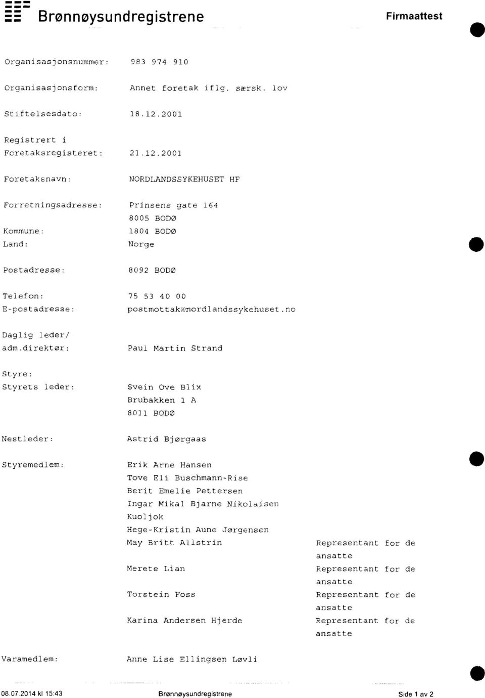 2001 Foretaksnavn: NORDLANDSSYKEHUSET HF Forretningsadresse: Prinsens aate 164 8005 BODØ Kommune: 1804 BODØ Land: Norge Postadresse: 8092 BODØ Telefon: 75 53 40 00 E-postadresse: