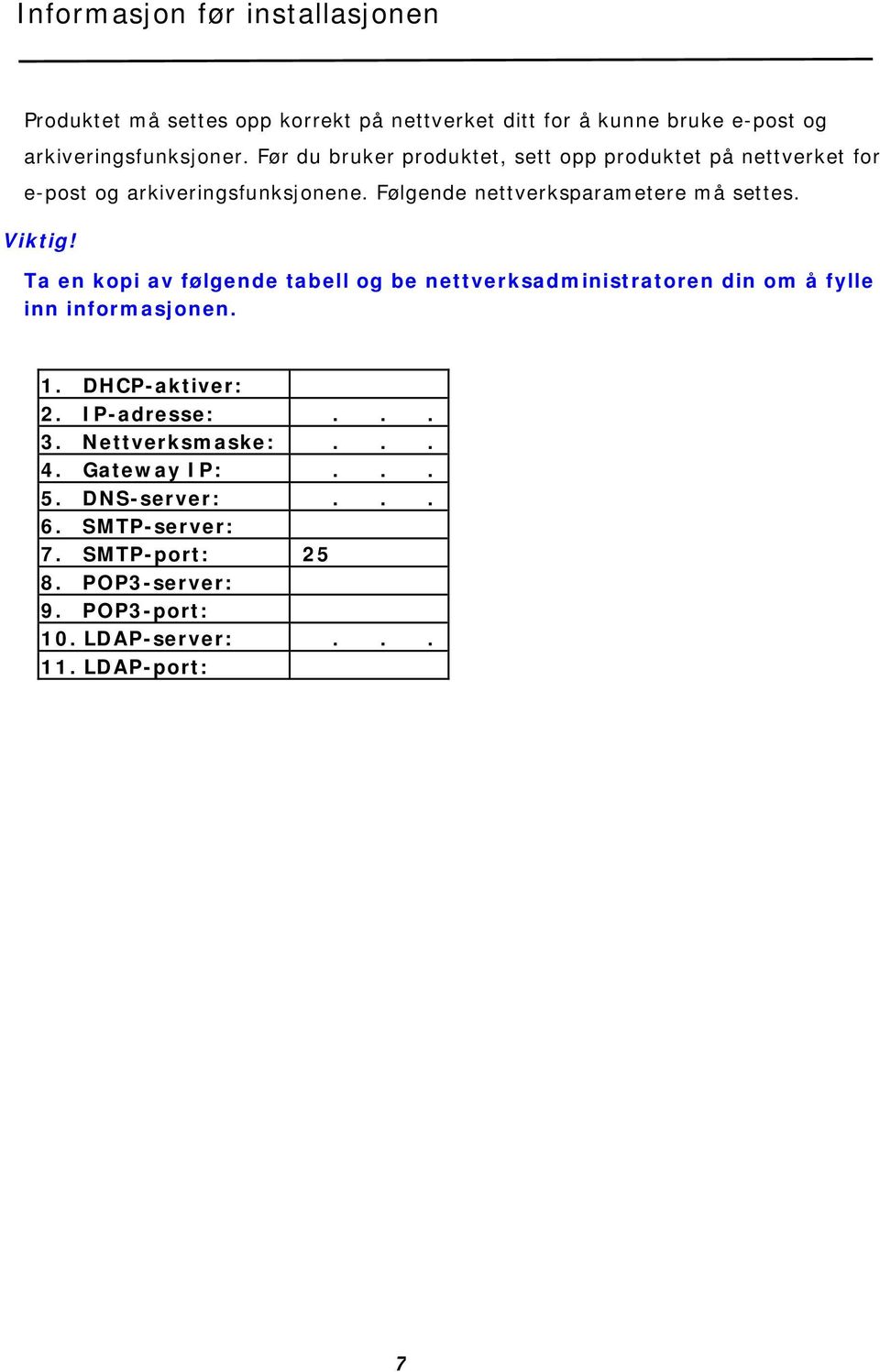 Viktig! Ta en kopi av følgende tabell og be nettverksadministratoren din om å fylle inn informasjonen. 1. DHCP-aktiver: 2. IP-adresse:... 3.