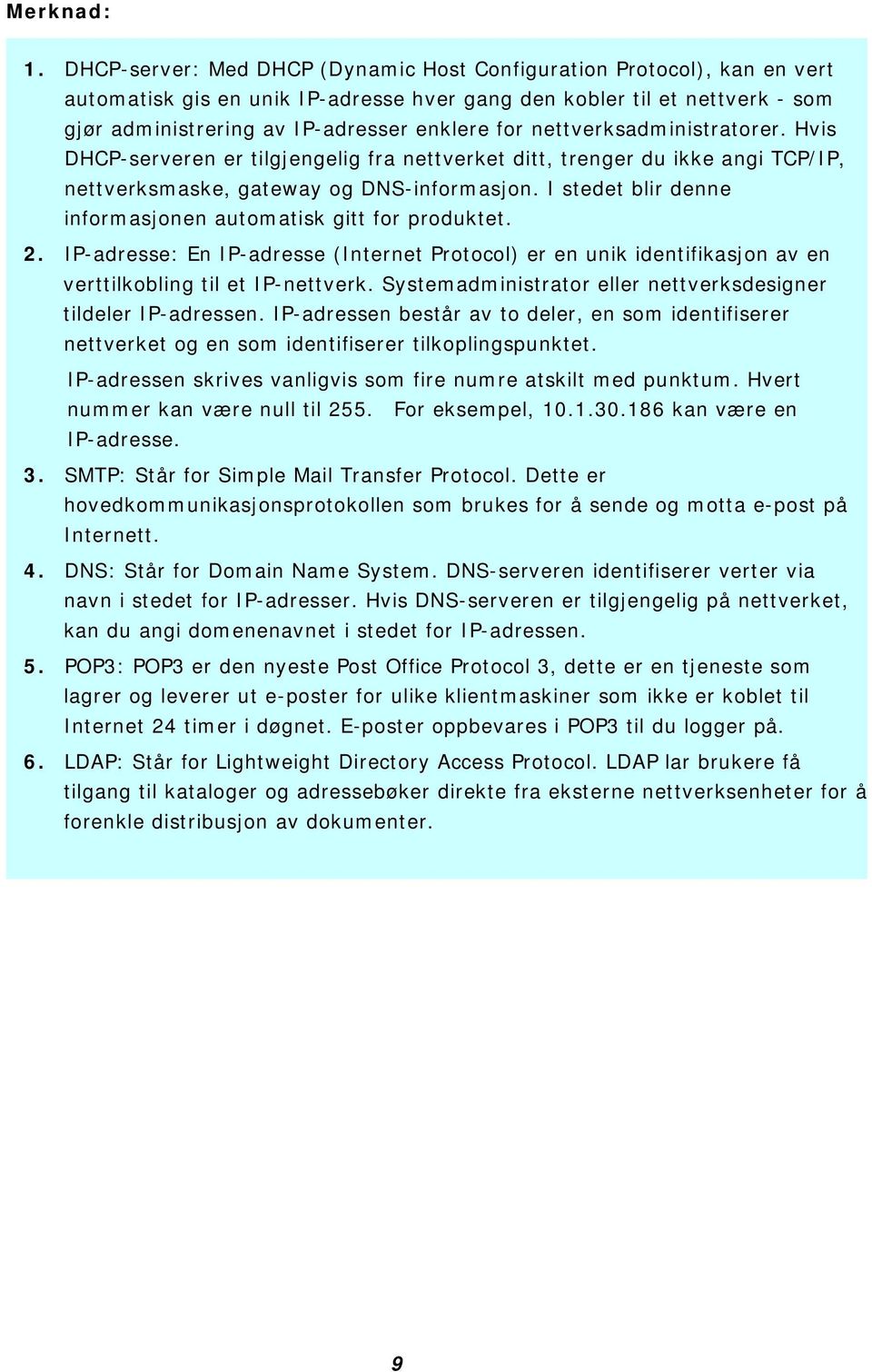 nettverksadministratorer. Hvis DHCP-serveren er tilgjengelig fra nettverket ditt, trenger du ikke angi TCP/IP, nettverksmaske, gateway og DNS-informasjon.