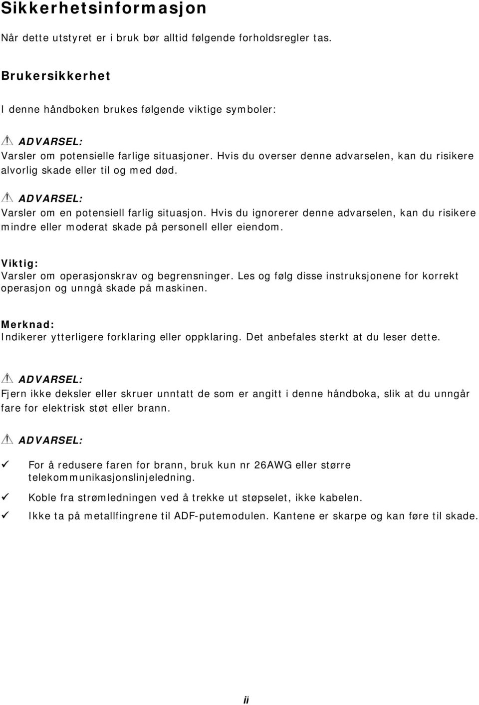 Hvis du overser denne advarselen, kan du risikere alvorlig skade eller til og med død. ADVARSEL: Varsler om en potensiell farlig situasjon.