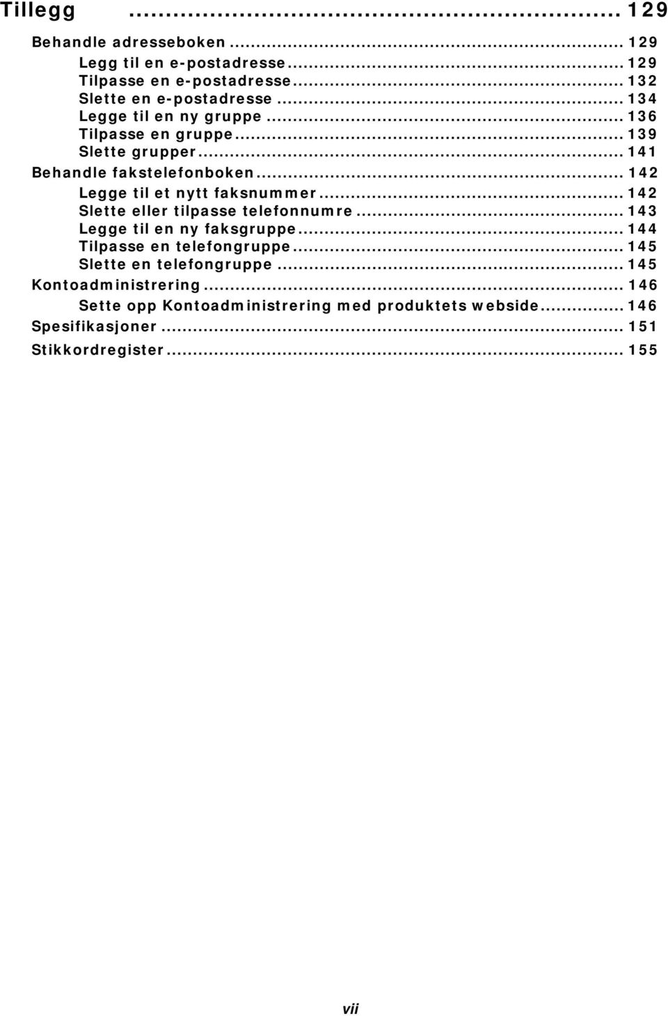 .. 142 Legge til et nytt faksnummer... 142 Slette eller tilpasse telefonnumre... 143 Legge til en ny faksgruppe.