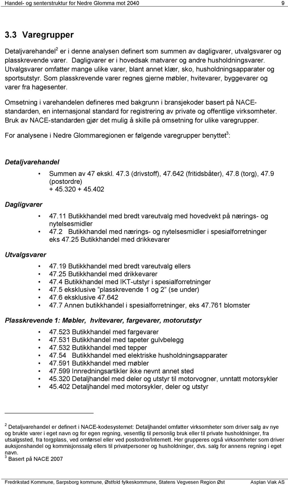 Som plasskrevende varer regnes gjerne møbler, hvitevarer, byggevarer og varer fra hagesenter.