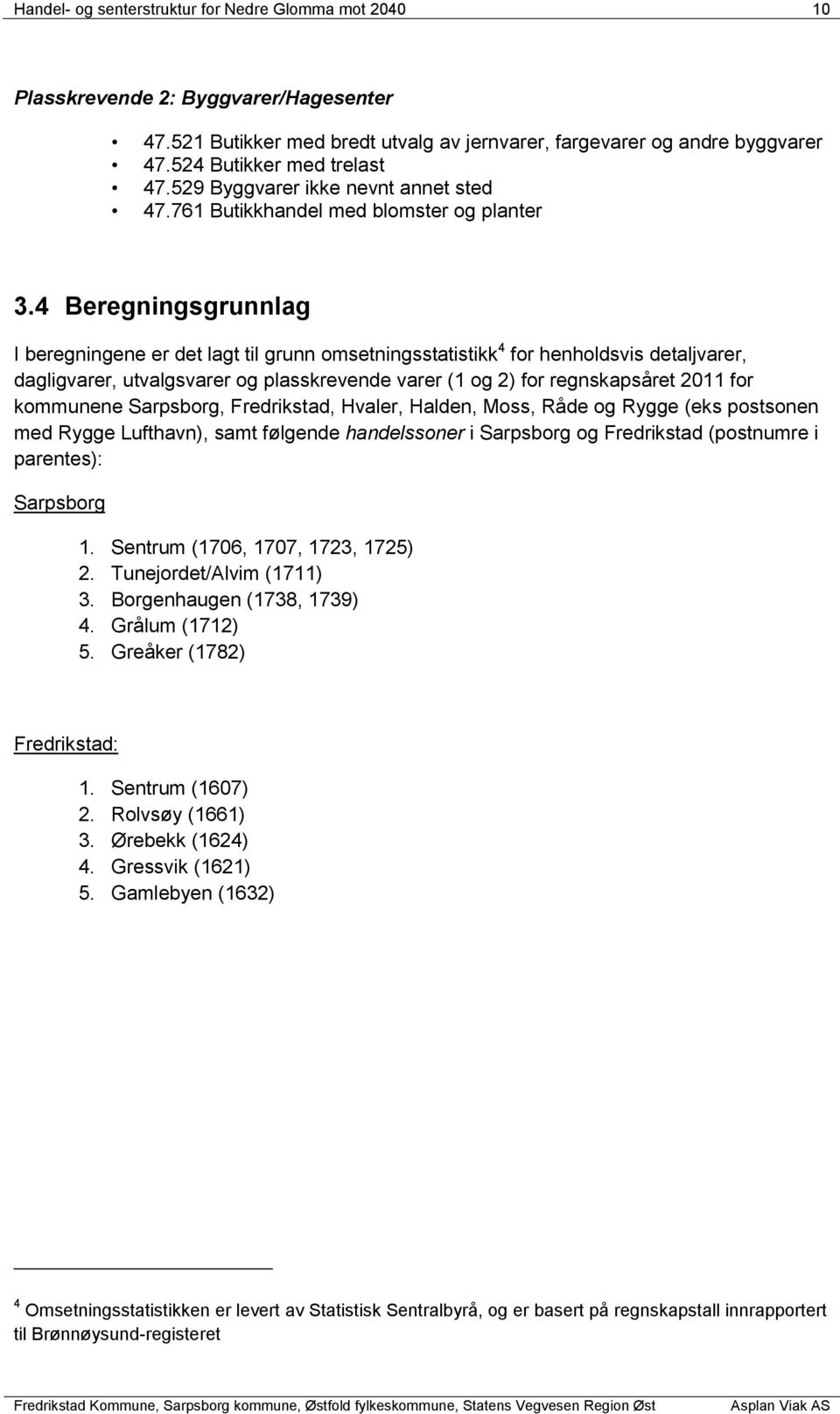 4 Beregningsgrunnlag I beregningene er det lagt til grunn omsetningsstatistikk 4 for henholdsvis detaljvarer, dagligvarer, utvalgsvarer og plasskrevende varer (1 og 2) for regnskapsåret 2011 for