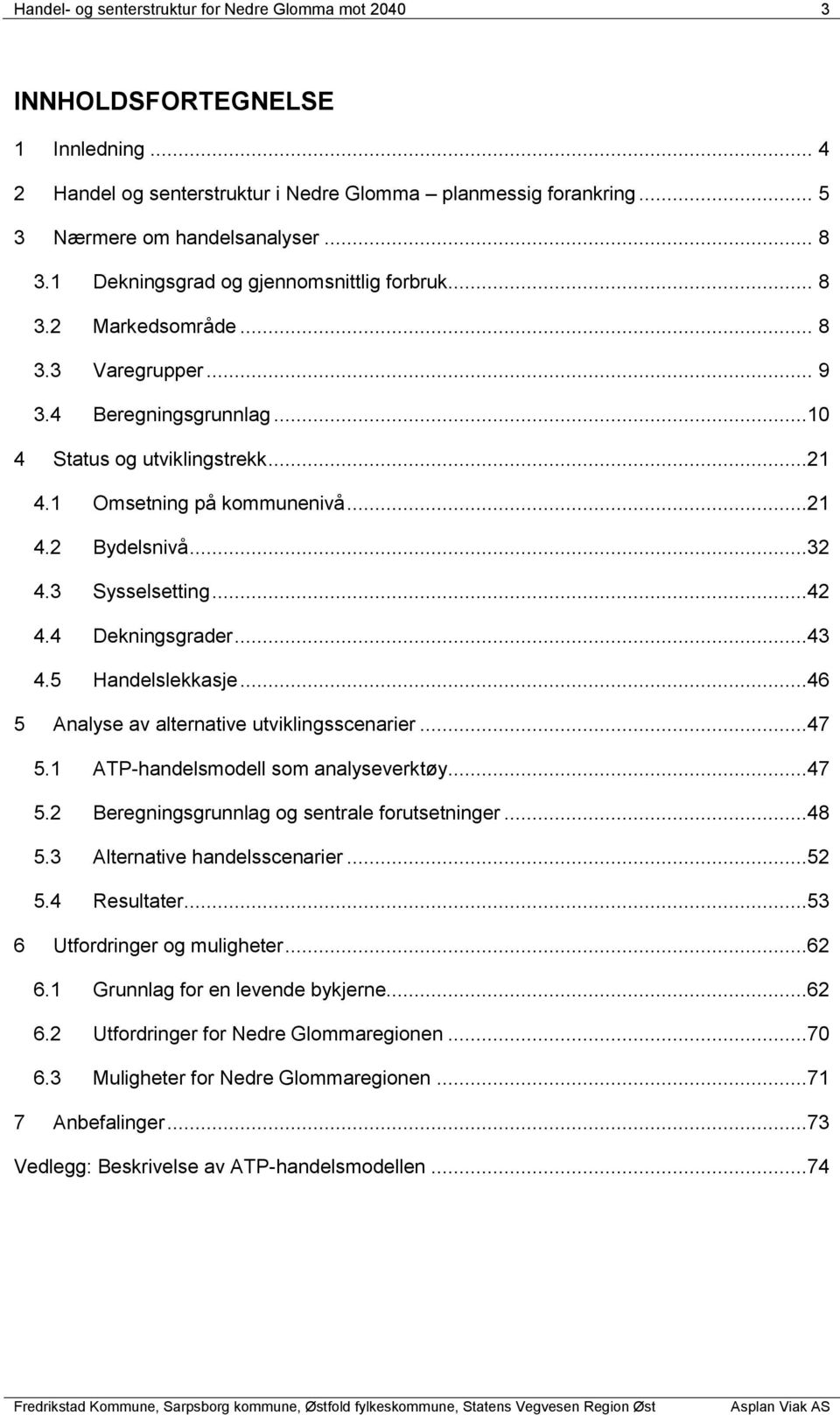 ..32 4.3 Sysselsetting...42 4.4 Dekningsgrader...43 4.5 Handelslekkasje...46 5 Analyse av alternative utviklingsscenarier...47 5.1 ATP-handelsmodell som analyseverktøy...47 5.2 Beregningsgrunnlag og sentrale forutsetninger.